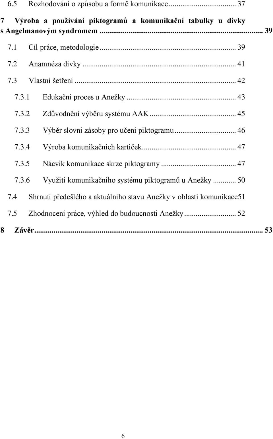 3.3 Výběr slovní zásoby pro učení piktogramu... 46 7.3.4 Výroba komunikačních kartiček... 47 7.3.5 Nácvik komunikace skrze piktogramy... 47 7.3.6 Využití komunikačního systému piktogramů u Anežky.