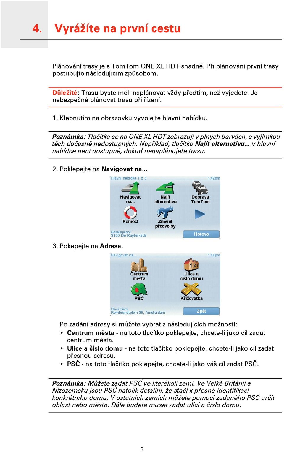 Poznámka: Tlačítka se na ONE XL HDT zobrazují v plných barvách, s vyjímkou těch dočasně nedostupných. Například, tlačítko Najít alternativu... v hlavní nabídce není dostupné, dokud nenaplánujete trasu.