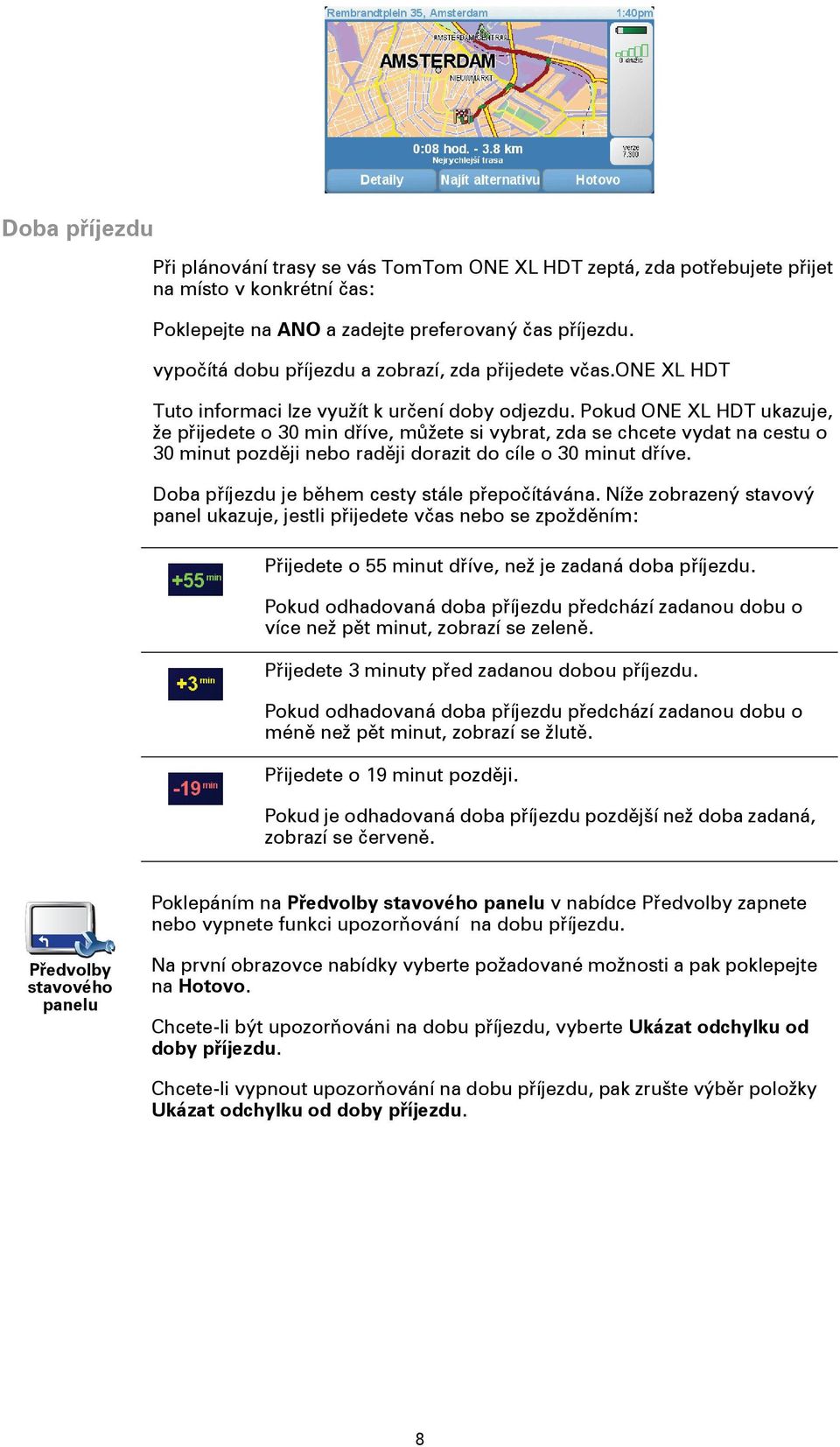Pokud ONE XL HDT ukazuje, že přijedete o 30 min dříve, můžete si vybrat, zda se chcete vydat na cestu o 30 minut později nebo raději dorazit do cíle o 30 minut dříve.