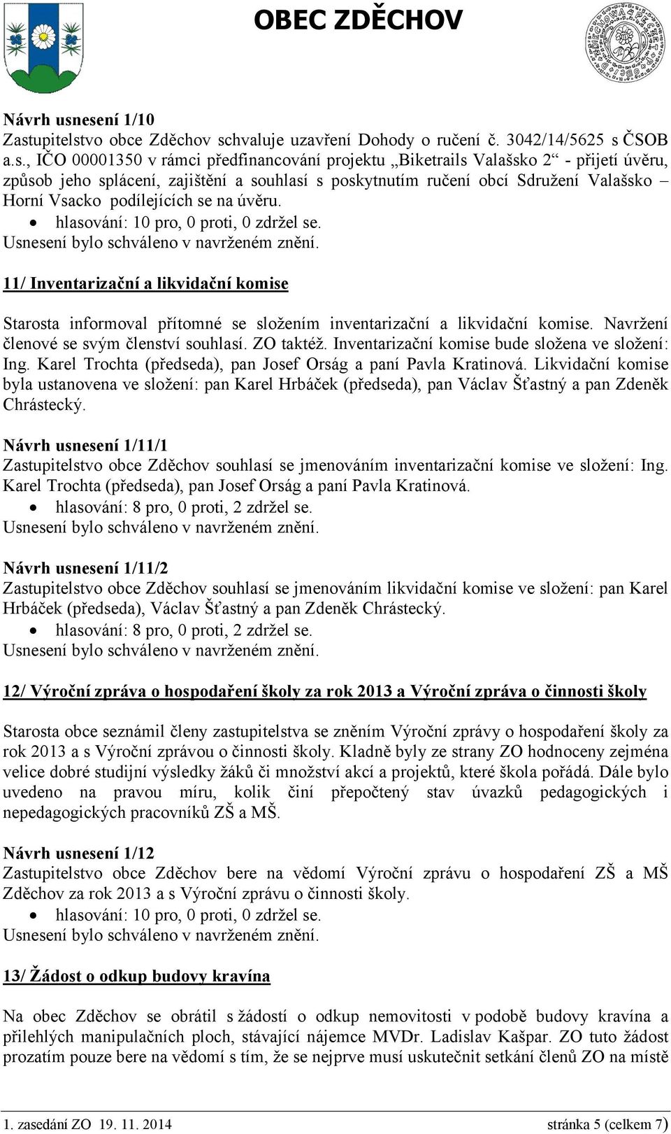 splácení, zajištění a souhlasí s poskytnutím ručení obcí Sdružení Valašsko Horní Vsacko podílejících se na úvěru.