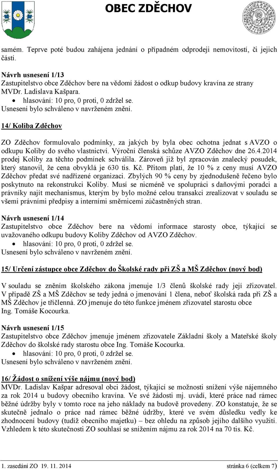 14/ Koliba Zděchov ZO Zděchov formulovalo podmínky, za jakých by byla obec ochotna jednat s AVZO o odkupu Koliby do svého vlastnictví. Výroční členská schůze AVZO Zděchov dne 26.4.2014 prodej Koliby za těchto podmínek schválila.