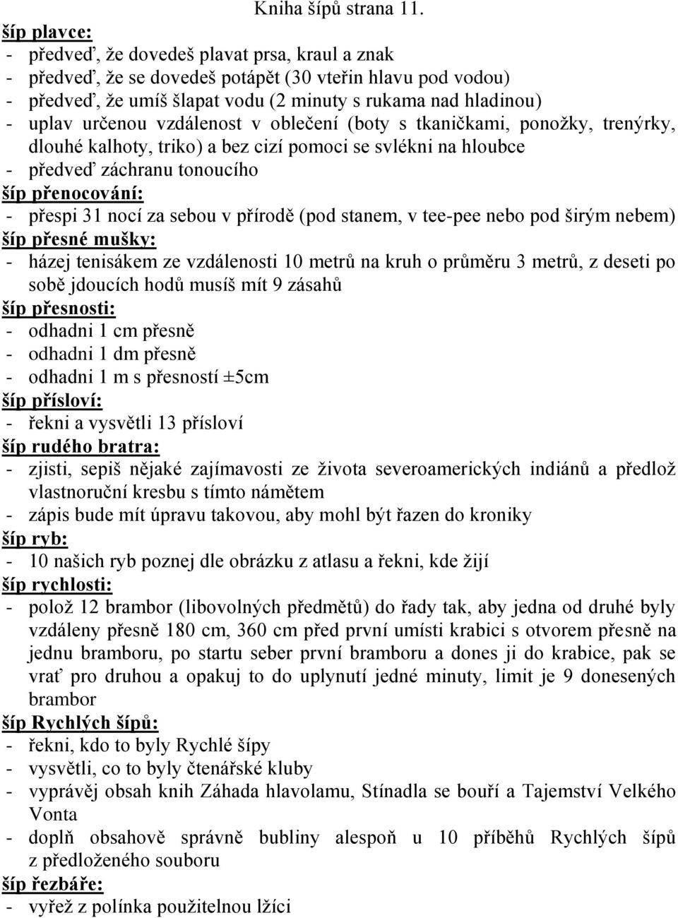určenou vzdálenost v oblečení (boty s tkaničkami, ponožky, trenýrky, dlouhé kalhoty, triko) a bez cizí pomoci se svlékni na hloubce - předveď záchranu tonoucího šíp přenocování: - přespi 31 nocí za