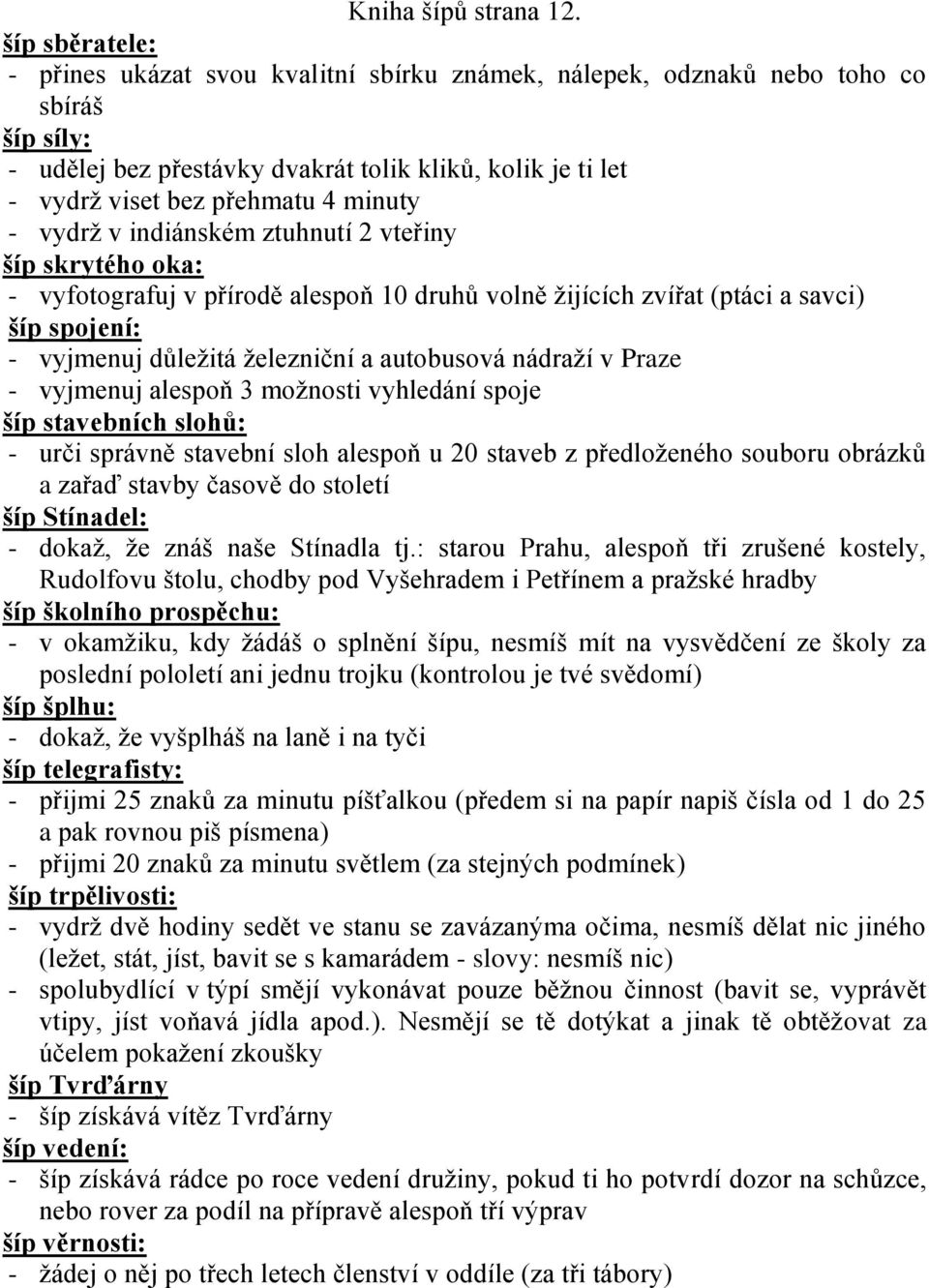 minuty - vydrž v indiánském ztuhnutí 2 vteřiny šíp skrytého oka: - vyfotografuj v přírodě alespoň 10 druhů volně žijících zvířat (ptáci a savci) šíp spojení: - vyjmenuj důležitá železniční a
