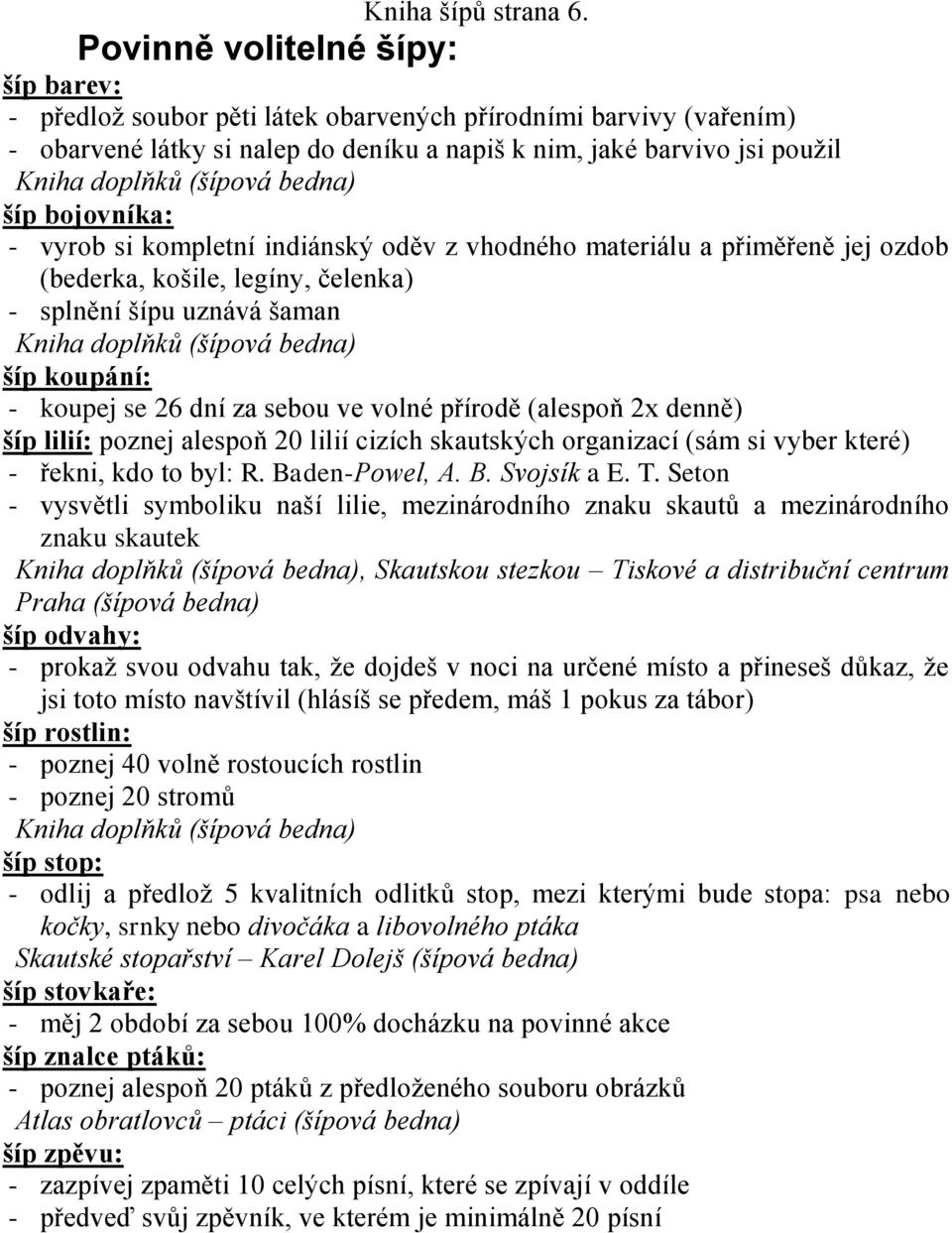 vyrob si kompletní indiánský oděv z vhodného materiálu a přiměřeně jej ozdob (bederka, košile, legíny, čelenka) - splnění šípu uznává šaman šíp koupání: - koupej se 26 dní za sebou ve volné přírodě