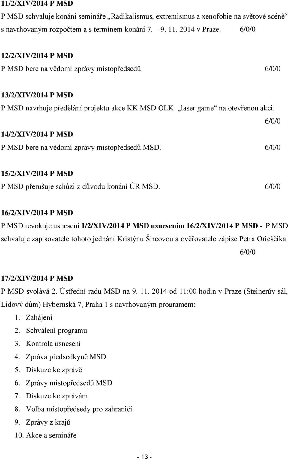 6/0/0 14/2/XIV/2014 P MSD P MSD bere na vědomí zprávy místopředsedů MSD. 6/0/0 15/2/XIV/2014 P MSD P MSD přerušuje schůzi z důvodu konání ÚR MSD.