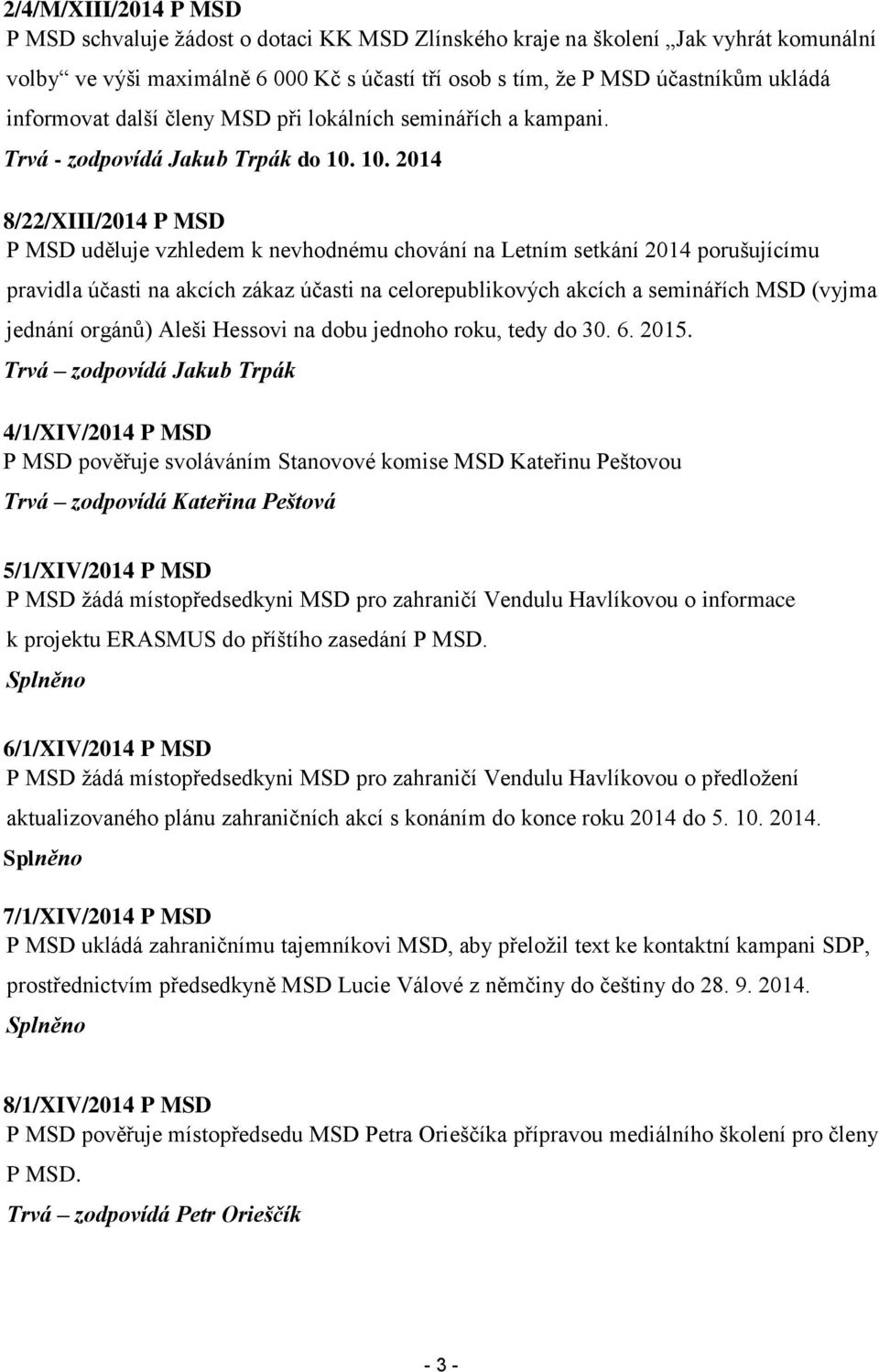 10. 2014 8/22/XIII/2014 P MSD P MSD uděluje vzhledem k nevhodnému chování na Letním setkání 2014 porušujícímu pravidla účasti na akcích zákaz účasti na celorepublikových akcích a seminářích MSD