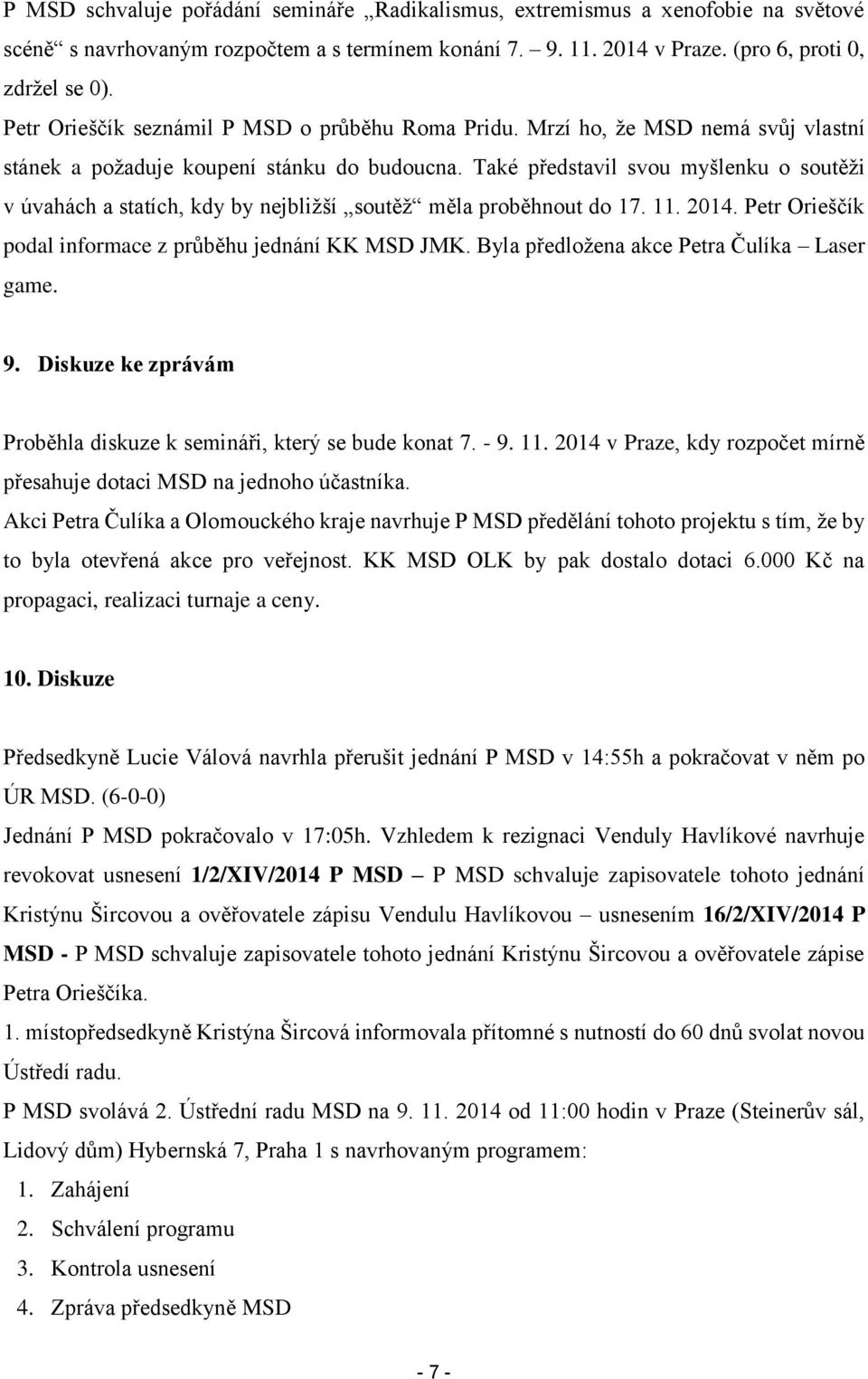 Také představil svou myšlenku o soutěži v úvahách a statích, kdy by nejbližší soutěž měla proběhnout do 17. 11. 2014. Petr Orieščík podal informace z průběhu jednání KK MSD JMK.