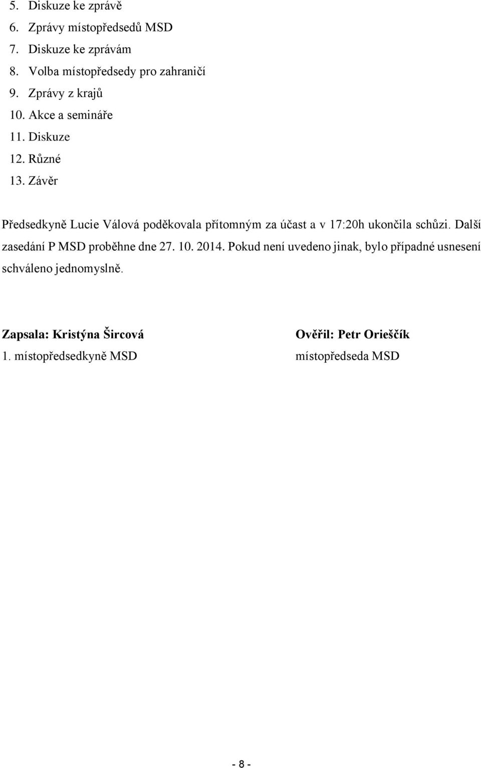 Závěr Předsedkyně Lucie Válová poděkovala přítomným za účast a v 17:20h ukončila schůzi.