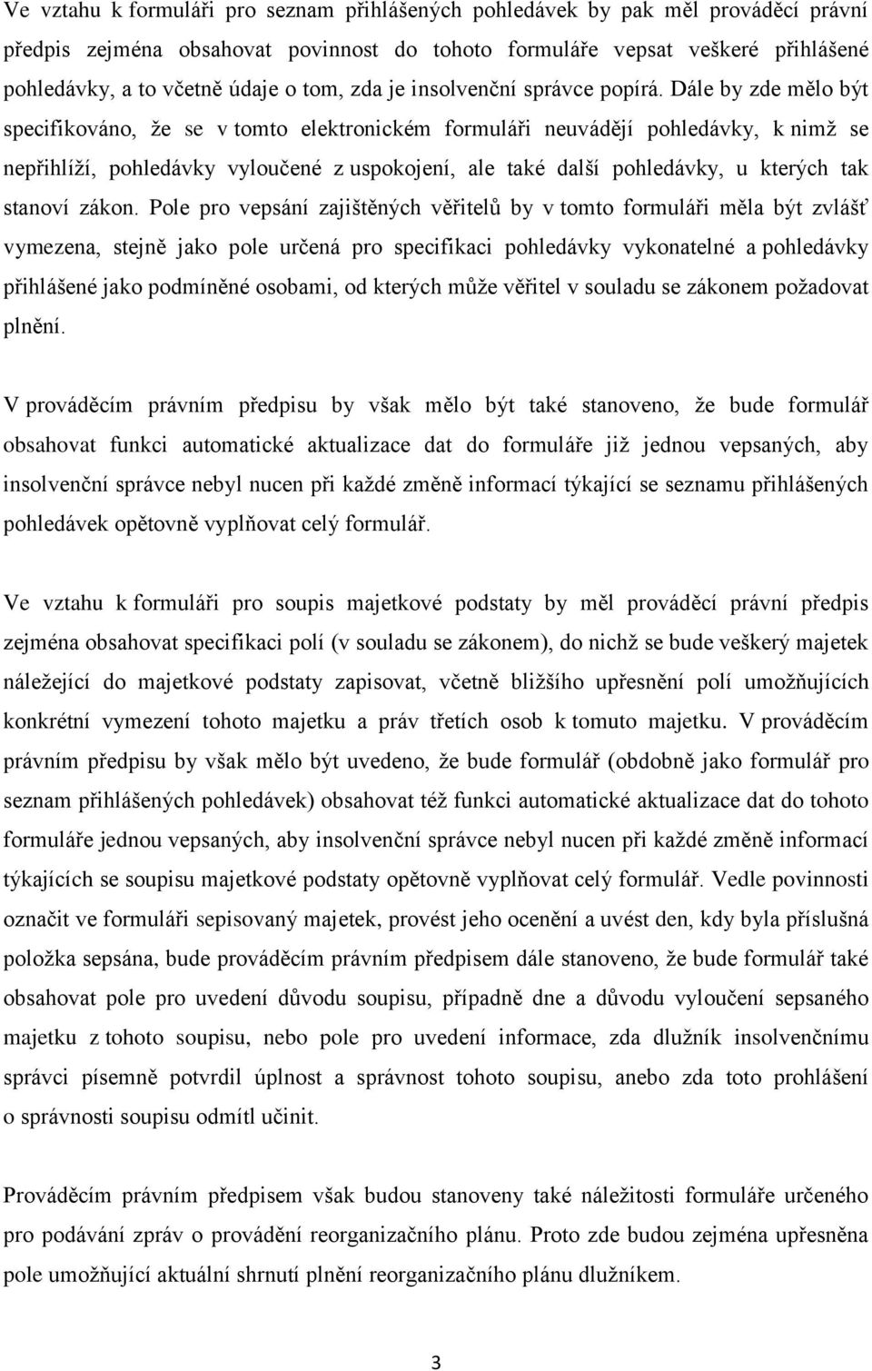 Dále by zde mělo být specifikováno, že se v tomto elektronickém formuláři neuvádějí pohledávky, k nimž se nepřihlíží, pohledávky vyloučené z uspokojení, ale také další pohledávky, u kterých tak