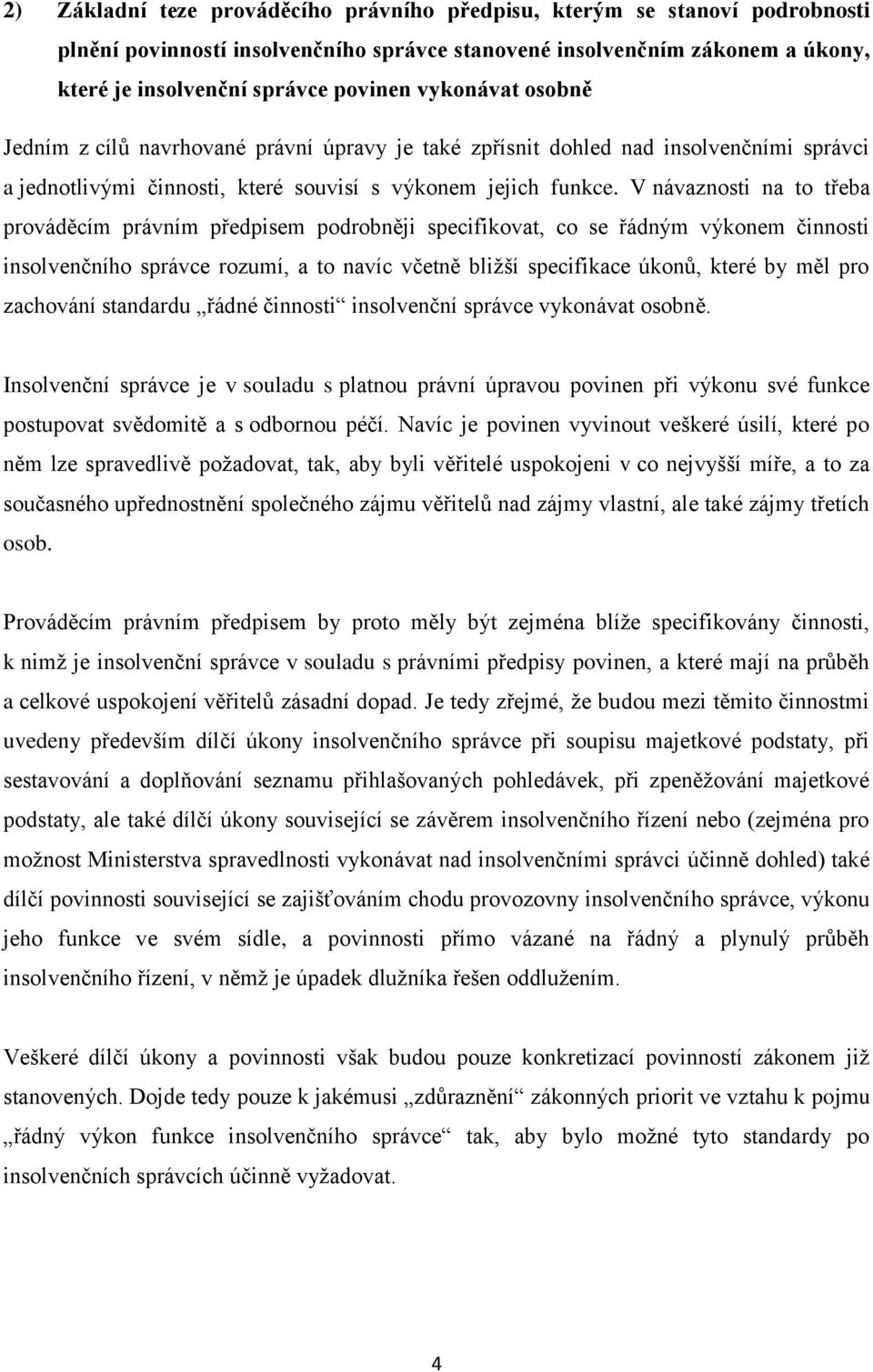 V návaznosti na to třeba prováděcím právním předpisem podrobněji specifikovat, co se řádným výkonem činnosti insolvenčního správce rozumí, a to navíc včetně bližší specifikace úkonů, které by měl pro