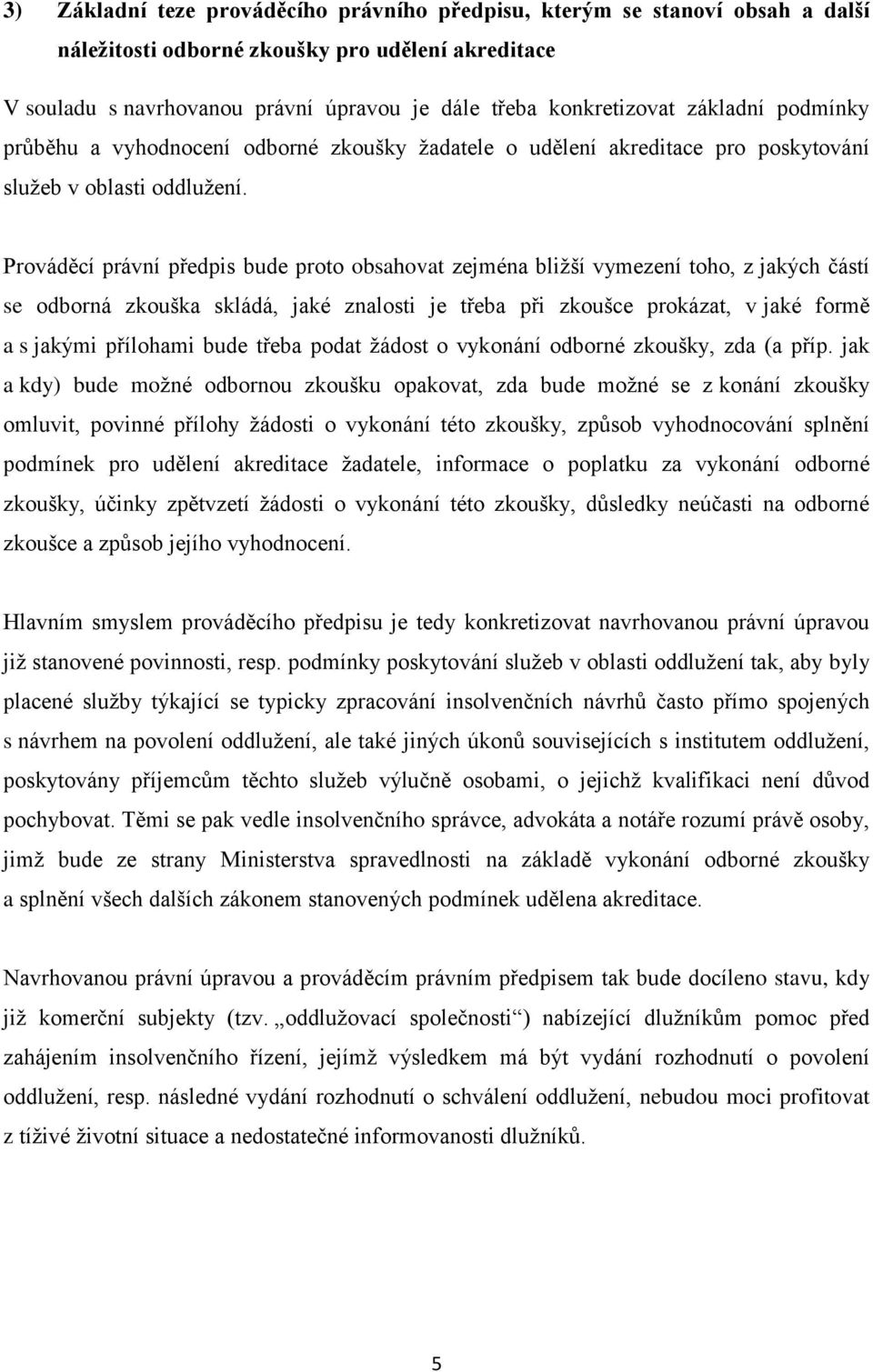 Prováděcí právní předpis bude proto obsahovat zejména bližší vymezení toho, z jakých částí se odborná zkouška skládá, jaké znalosti je třeba při zkoušce prokázat, v jaké formě a s jakými přílohami