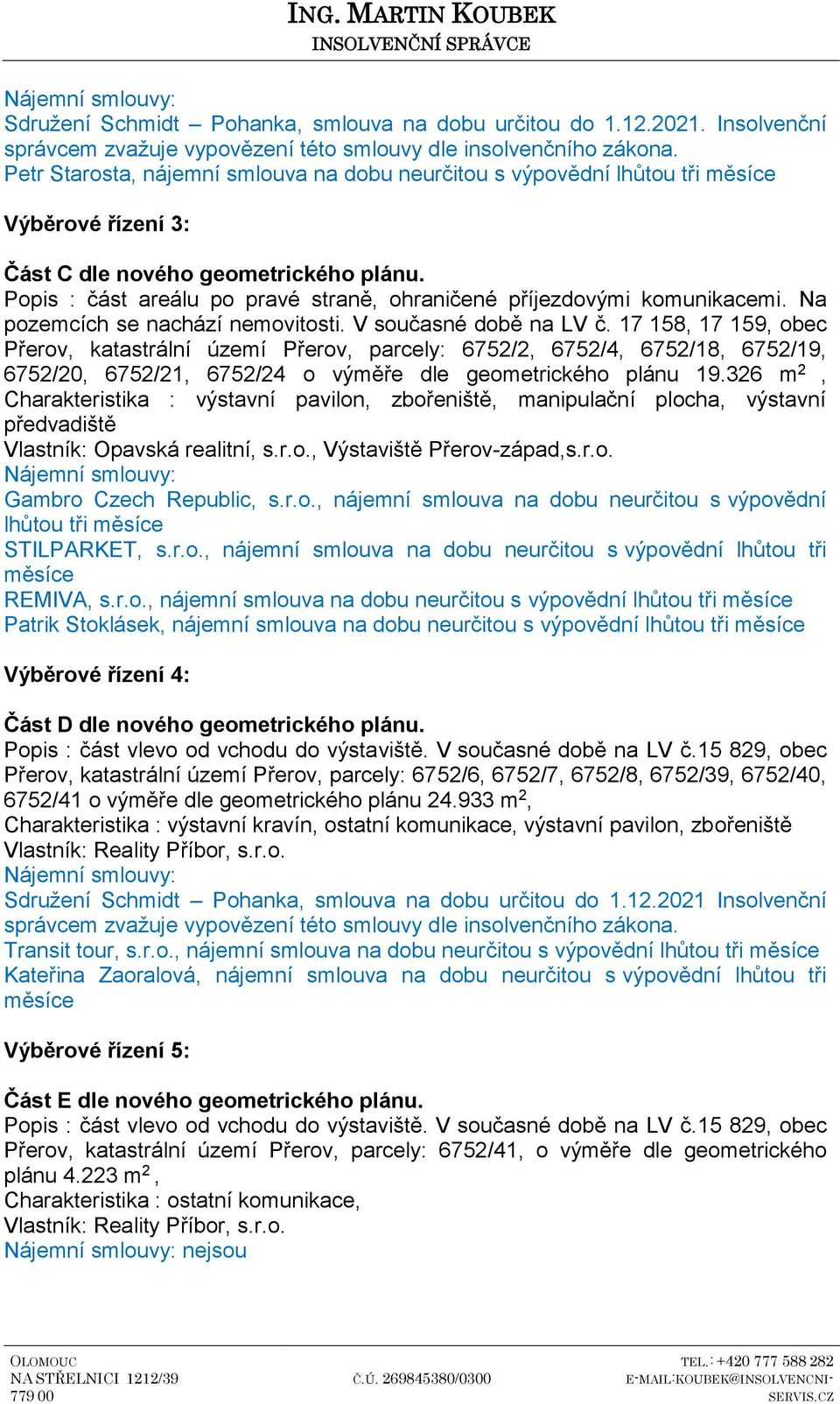 Popis : část areálu po pravé straně, ohraničené příjezdovými komunikacemi. Na pozemcích se nachází nemovitosti. V současné době na LV č.