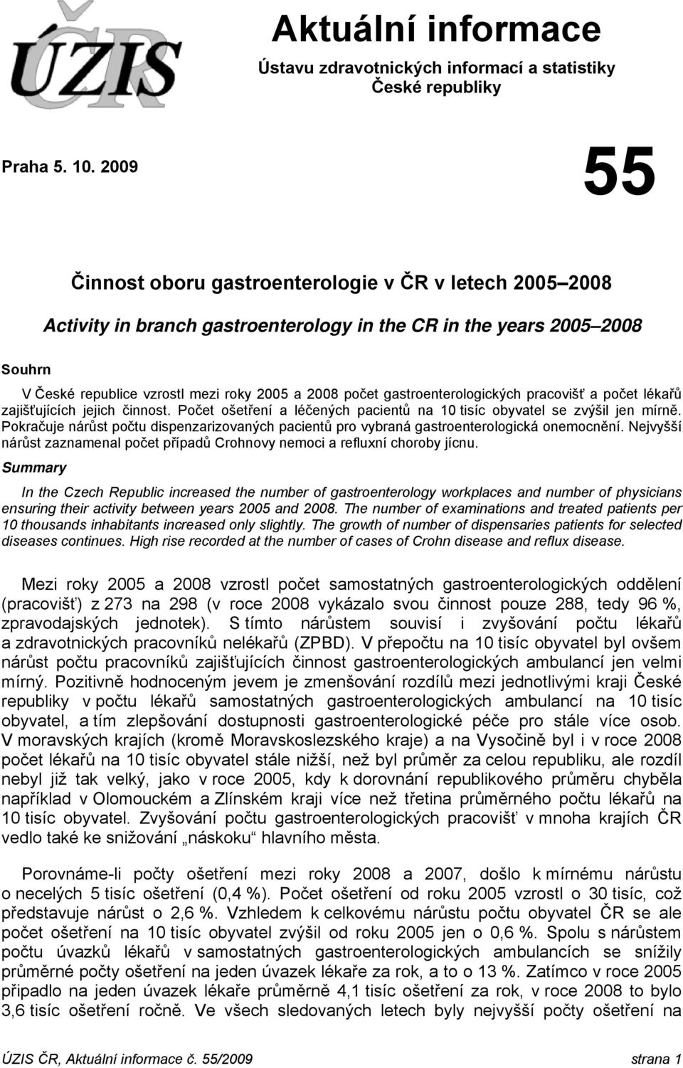 gastroenterologických pracovišť a počet lékařů zajišťujících jejich činnost. Počet ošetření a léčených pacientů na 10 tisíc obyvatel se zvýšil jen mírně.