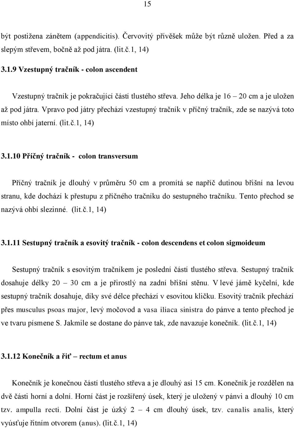 20 cm a je uložen až pod játra. Vpravo pod játry přechází vzestupný tračník v příčný tračník, zde se nazývá toto místo ohbí jaterní. (lit.č.1,