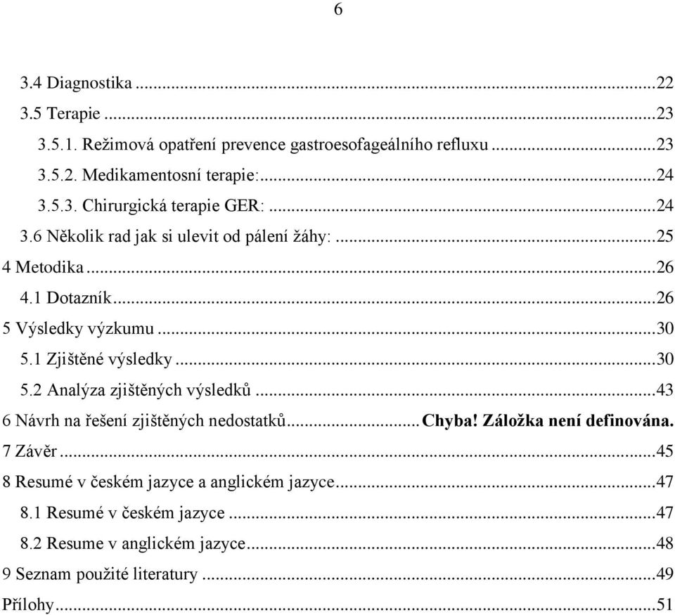 .. 43 6 Návrh na řešení zjištěných nedostatků... Chyba! Záložka není definována. 7 Závěr... 45 8 Resumé v českém jazyce a anglickém jazyce... 47 8.