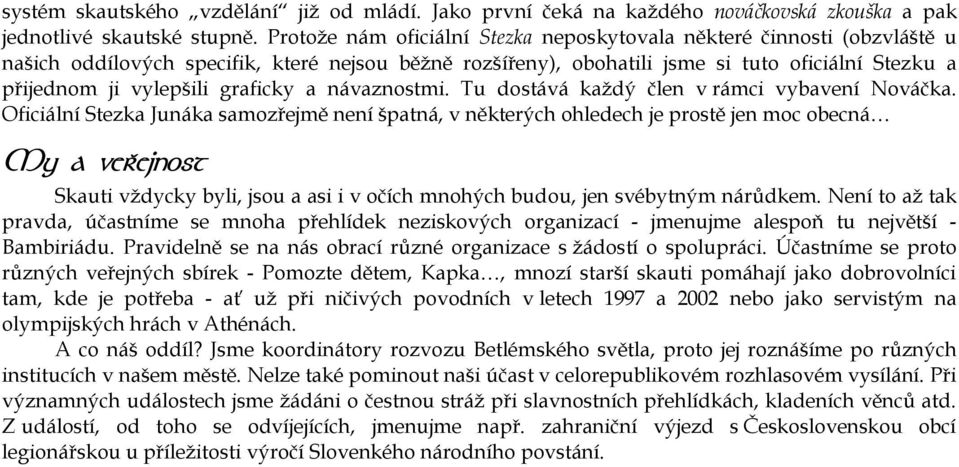 graficky a návaznostmi. Tu dostává každý člen v rámci vybavení Nováčka.