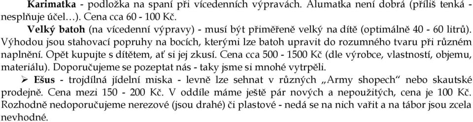 Výhodou jsou stahovací popruhy na bocích, kterými lze batoh upravit do rozumného tvaru při různém naplnění. Opět kupujte s dítětem, ať si jej zkusí.