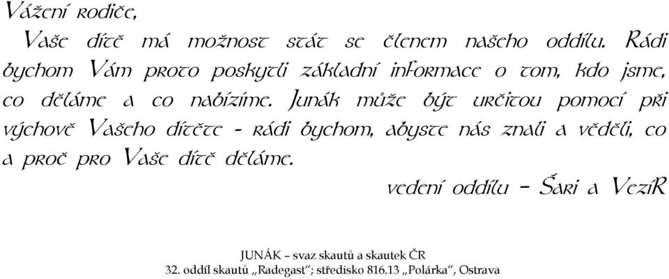 Junák mùže být určitou pomocí pøi výchovì Vašeho dítìte - rádi bychom, abyste nás znali a vìdìli, co