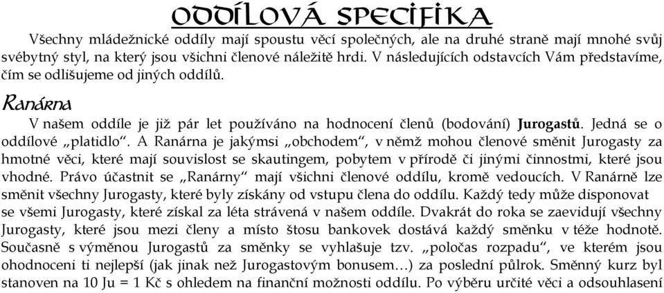 A Ranárna je jakýmsi obchodem, v němž mohou členové směnit Jurogasty za hmotné věci, které mají souvislost se skautingem, pobytem v přírodě či jinými činnostmi, které jsou vhodné.