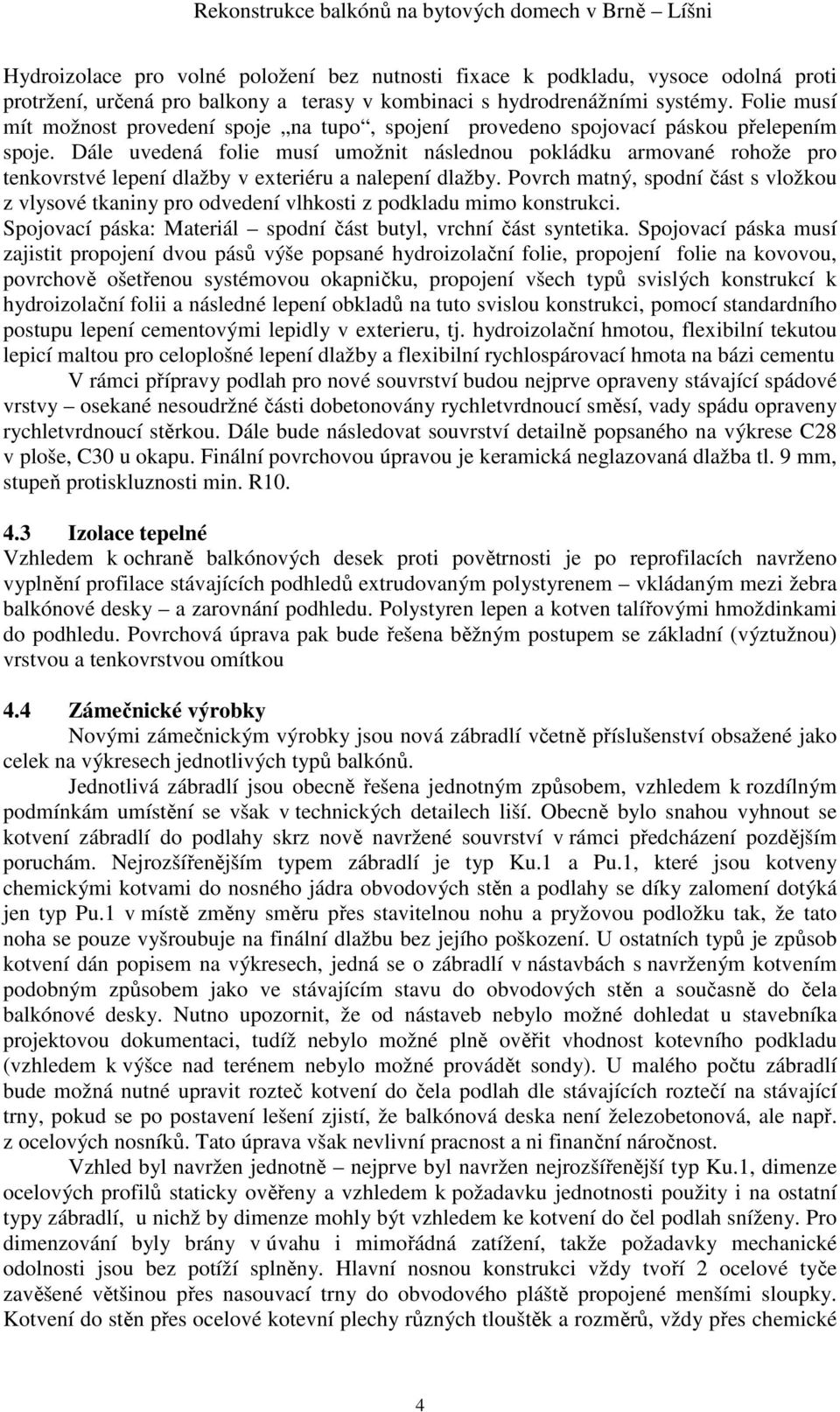 Dále uvedená folie musí umožnit následnou pokládku armované rohože pro tenkovrstvé lepení dlažby v exteriéru a nalepení dlažby.