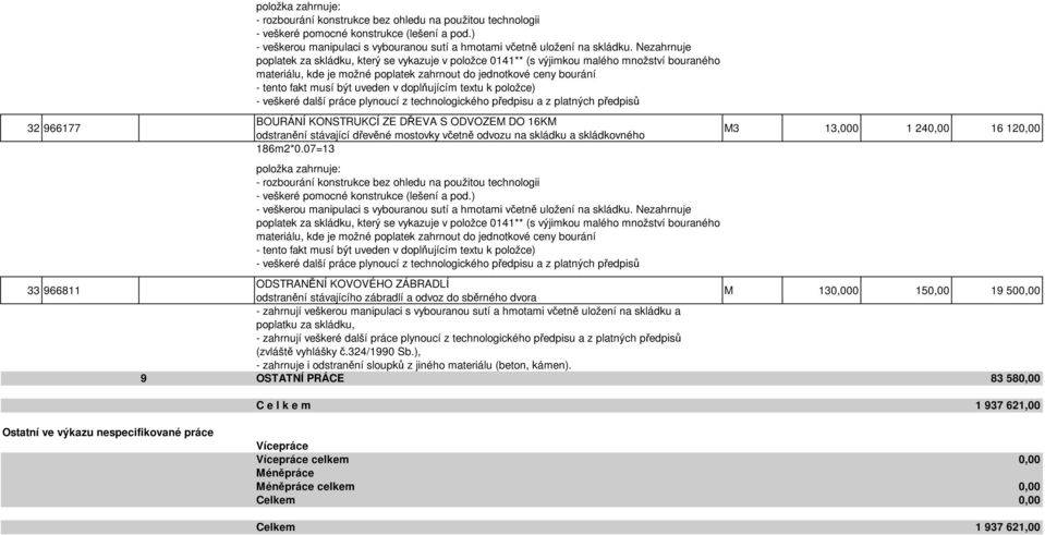 uveden v doplňujícím textu k položce) - veškeré další práce plynoucí z technologického předpisu a z platných předpisů 32 966177 33 966811 BOURÁNÍ KONSTRUKCÍ ZE DŘEVA S ODVOZEM DO 16KM odstranění