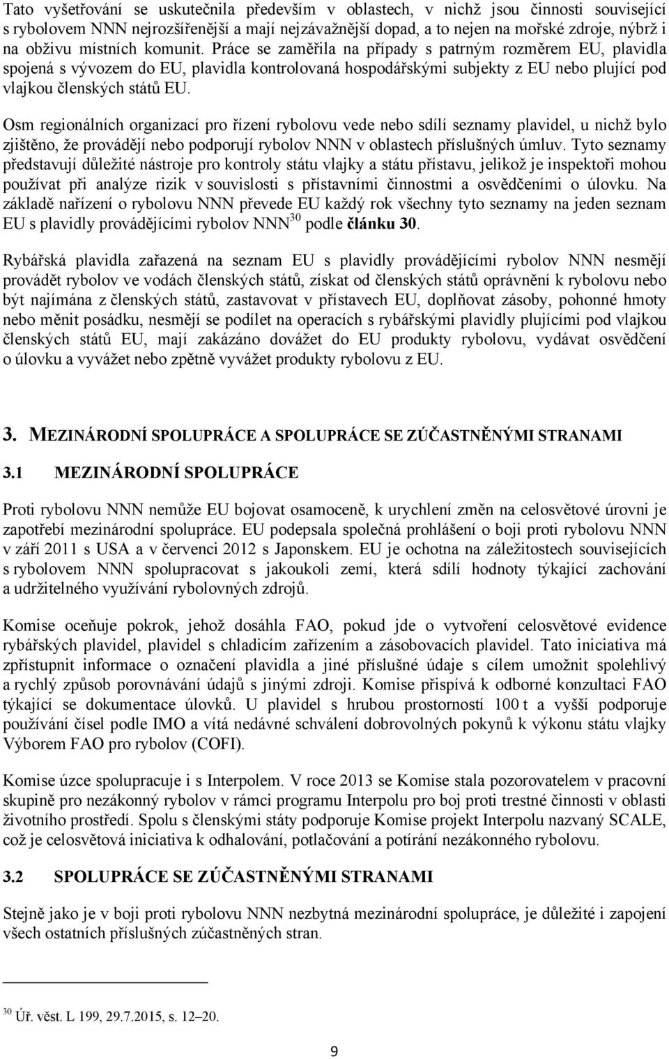 Osm regionálních organizací pro řízení rybolovu vede nebo sdílí seznamy plavidel, u nichž bylo zjištěno, že provádějí nebo podporují rybolov NNN v oblastech příslušných úmluv.