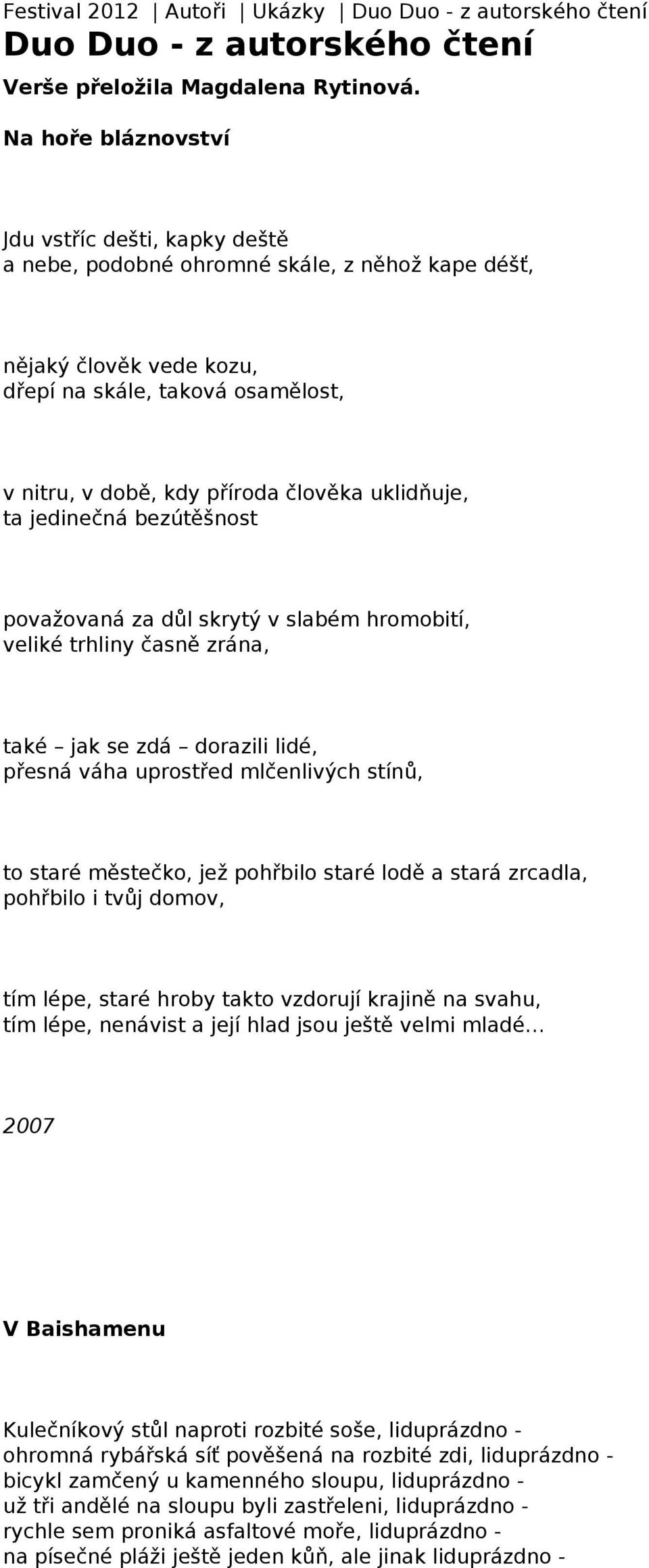 uklidňuje, ta jedinečná bezútěšnost považovaná za důl skrytý v slabém hromobití, veliké trhliny časně zrána, také jak se zdá dorazili lidé, přesná váha uprostřed mlčenlivých stínů, to staré městečko,