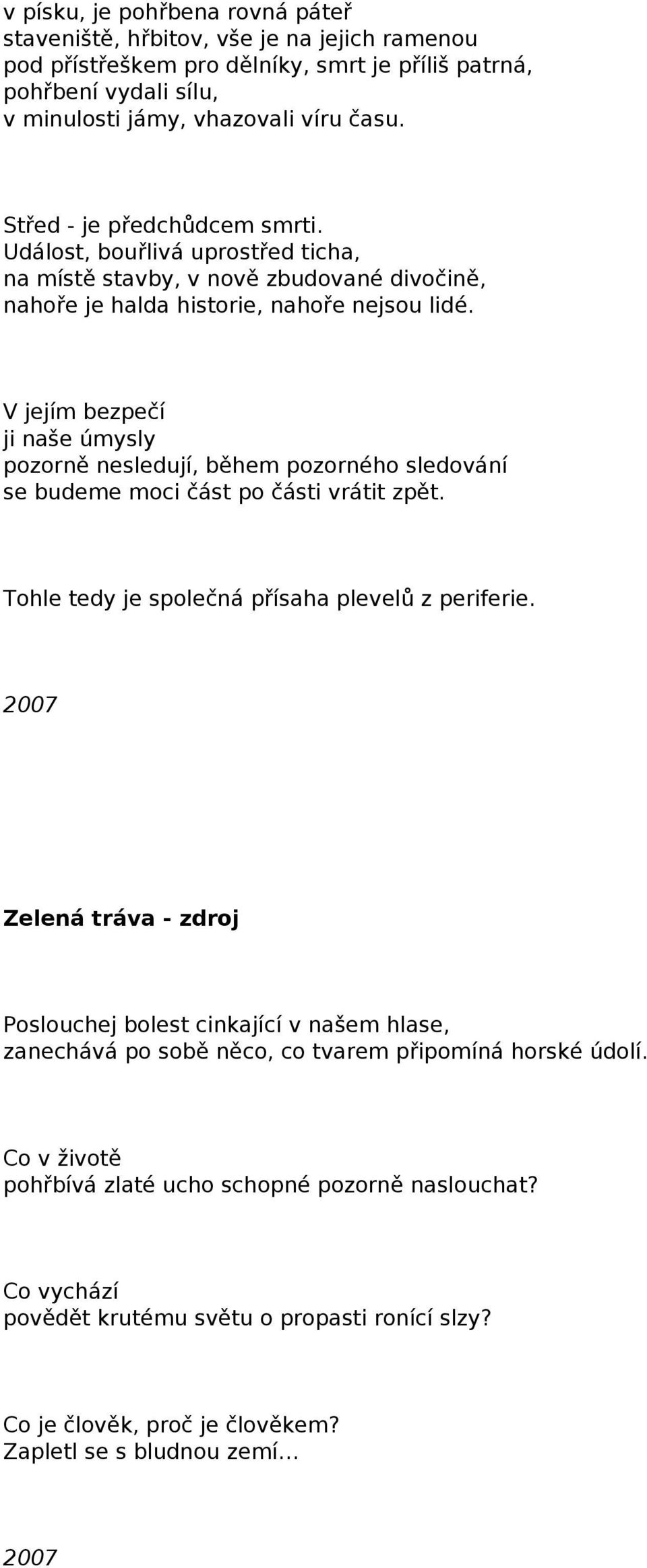 V jejím bezpečí ji naše úmysly pozorně nesledují, během pozorného sledování se budeme moci část po části vrátit zpět. Tohle tedy je společná přísaha plevelů z periferie.