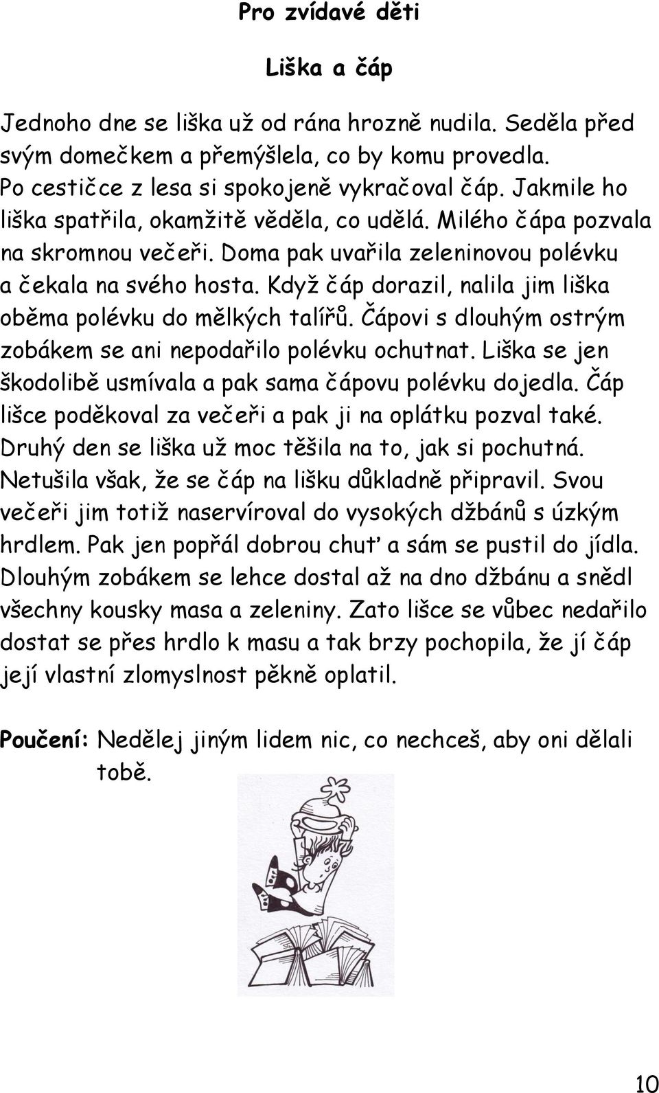 Když čáp dorazil, nalila jim liška oběma polévku do mělkých talířů. Čápovi s dlouhým ostrým zobákem se ani nepodařilo polévku ochutnat.