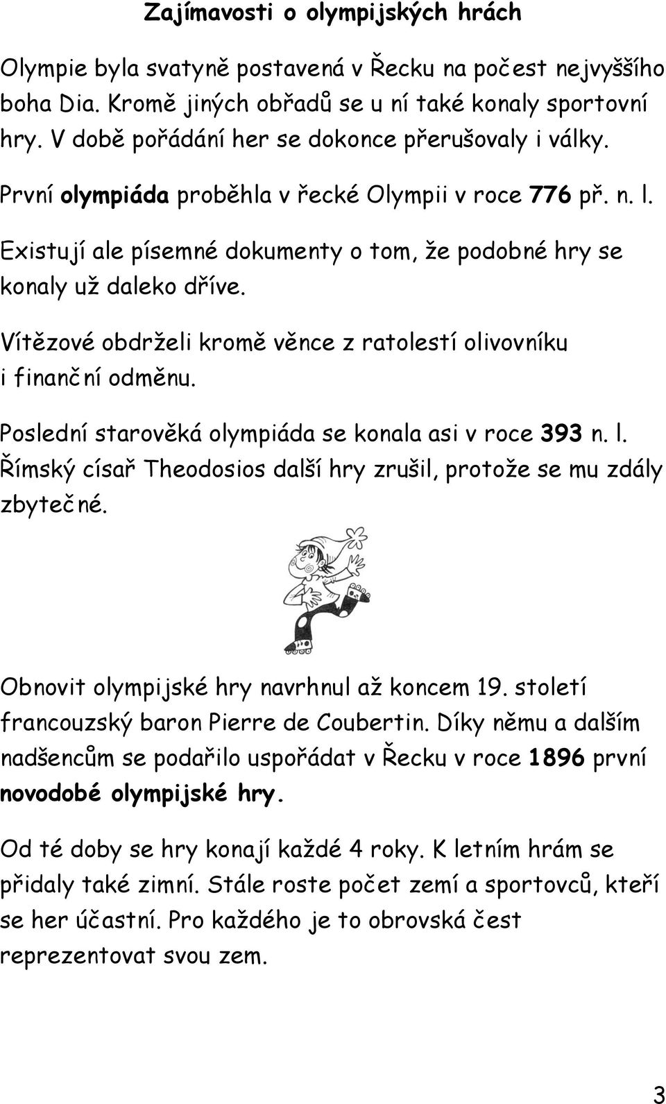 Vítězové obdrželi kromě věnce z ratolestí olivovníku i finanční odměnu. Poslední starověká olympiáda se konala asi v roce 393 n. l.