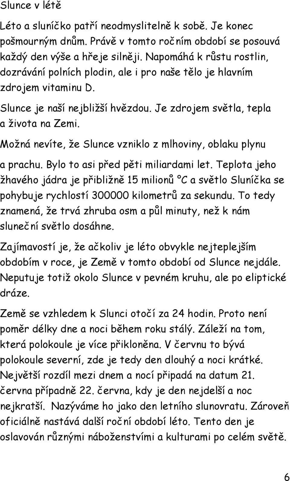 Možná nevíte, že Slunce vzniklo z mlhoviny, oblaku plynu a prachu. Bylo to asi před pěti miliardami let.