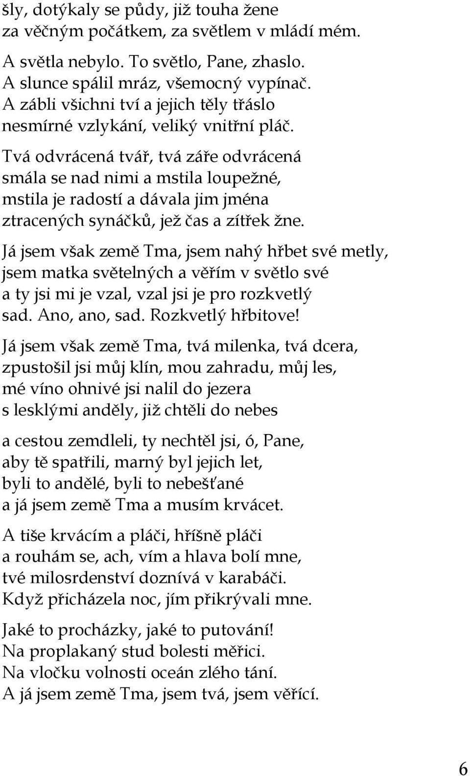 Tvá odvrácená tvář, tvá záře odvrácená smála se nad nimi a mstila loupežné, mstila je radostí a dávala jim jména ztracených synáčků, jež čas a zítřek žne.