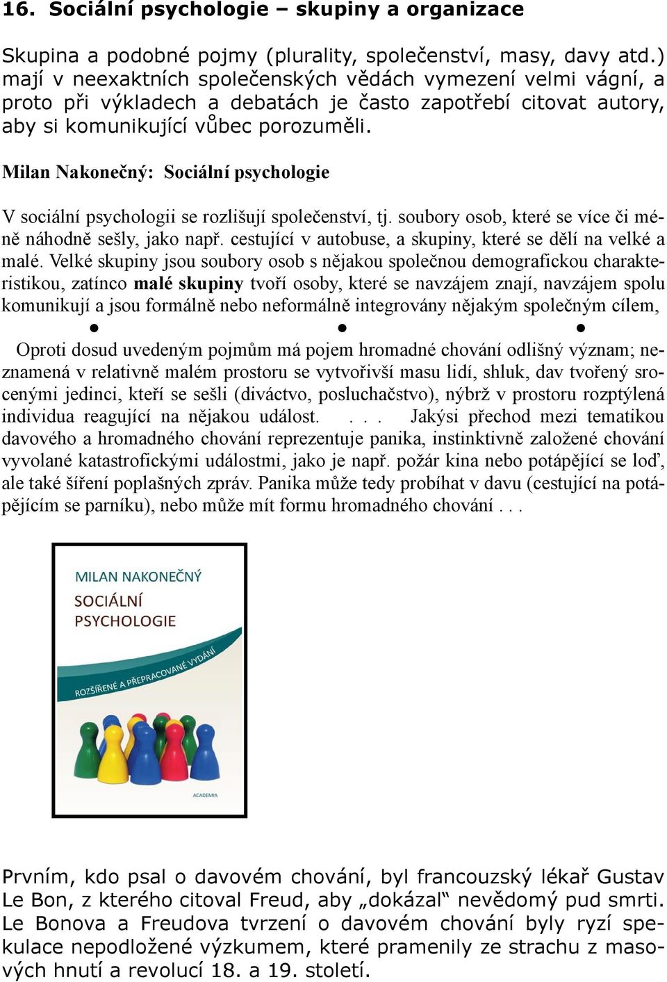 Milan Nakonečný: Sociální psychologie V sociální psychologii se rozlišují společenství, tj. soubory osob, které se více či méně náhodně sešly, jako např.