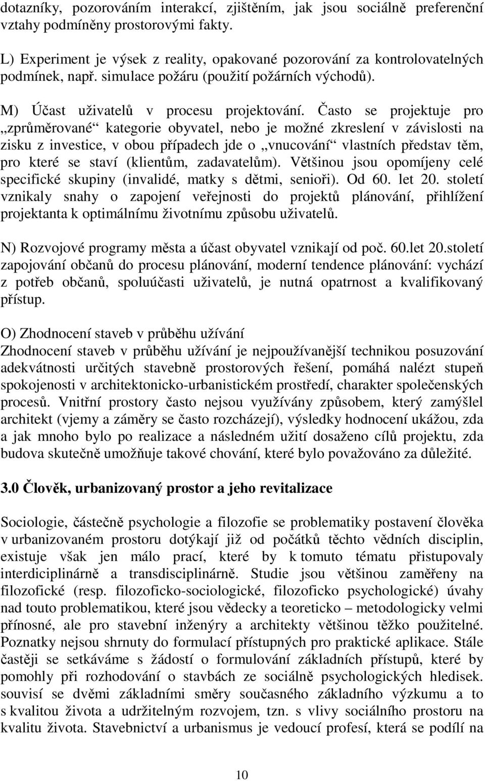 Často se projektuje pro zprůměrované kategorie obyvatel, nebo je možné zkreslení v závislosti na zisku z investice, v obou případech jde o vnucování vlastních představ těm, pro které se staví