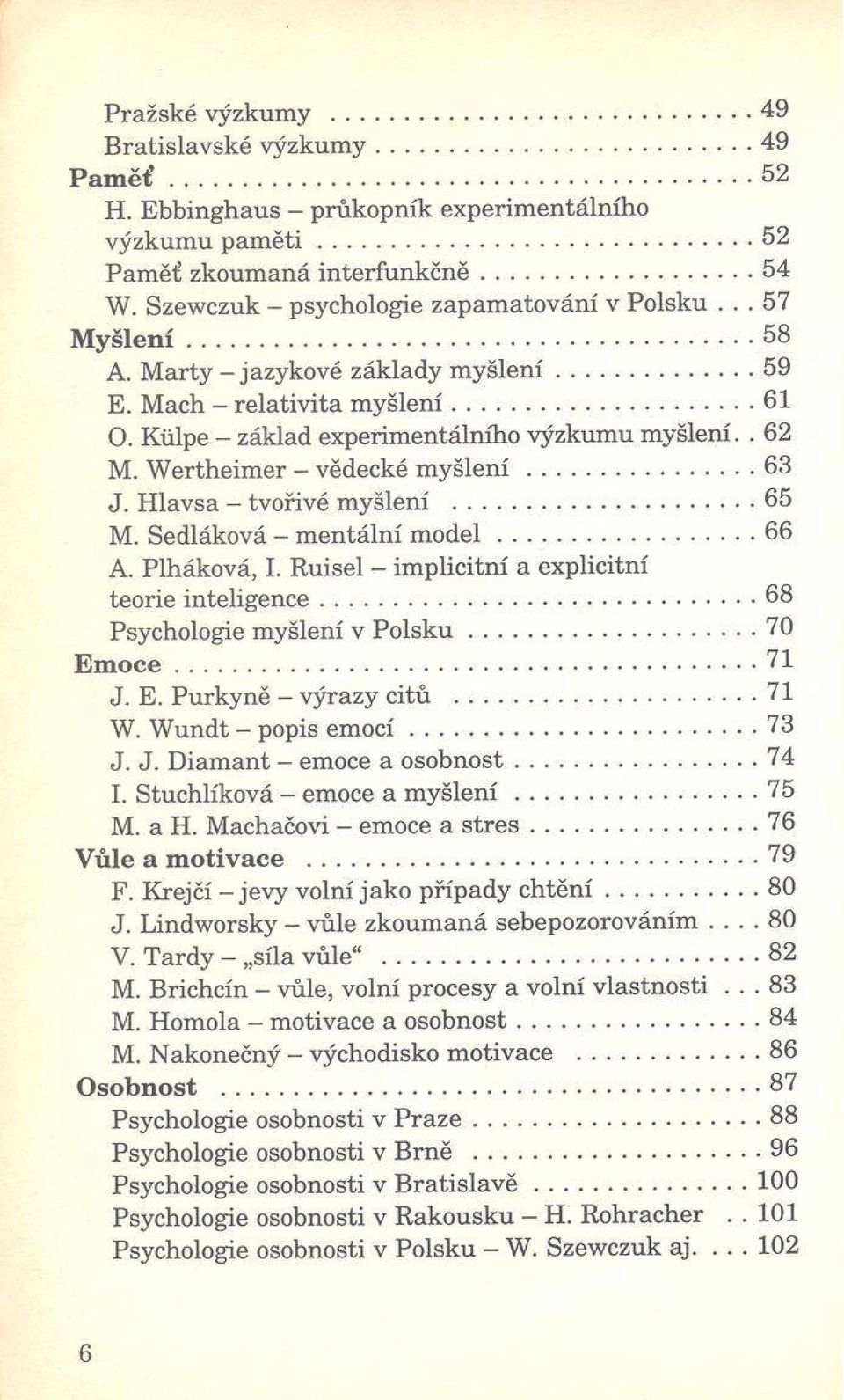 Külpe - základ experim entálního výzkum u m yšlení.. 62 M. W ertheim er - vědecké m y š le n í...63 J. Hlavsa - tvořivé m yšlení... 65 M. Sedláková - m entální m o d e l...66 A. Plháková, I.