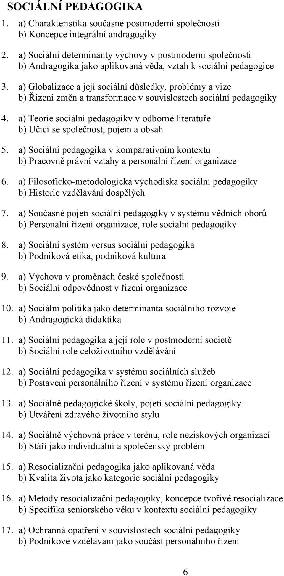 a) Globalizace a její sociální důsledky, problémy a vize b) Řízení změn a transformace v souvislostech sociální pedagogiky 4.