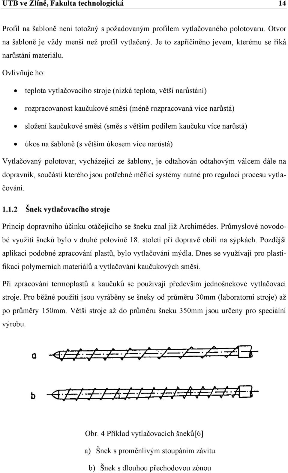 Ovlivňuje ho: teplota vytlačovacího stroje (nízká teplota, větší narůstání) rozpracovanost kaučukové směsi (méně rozpracovaná více narůstá) složení kaučukové směsi (směs s větším podílem kaučuku více