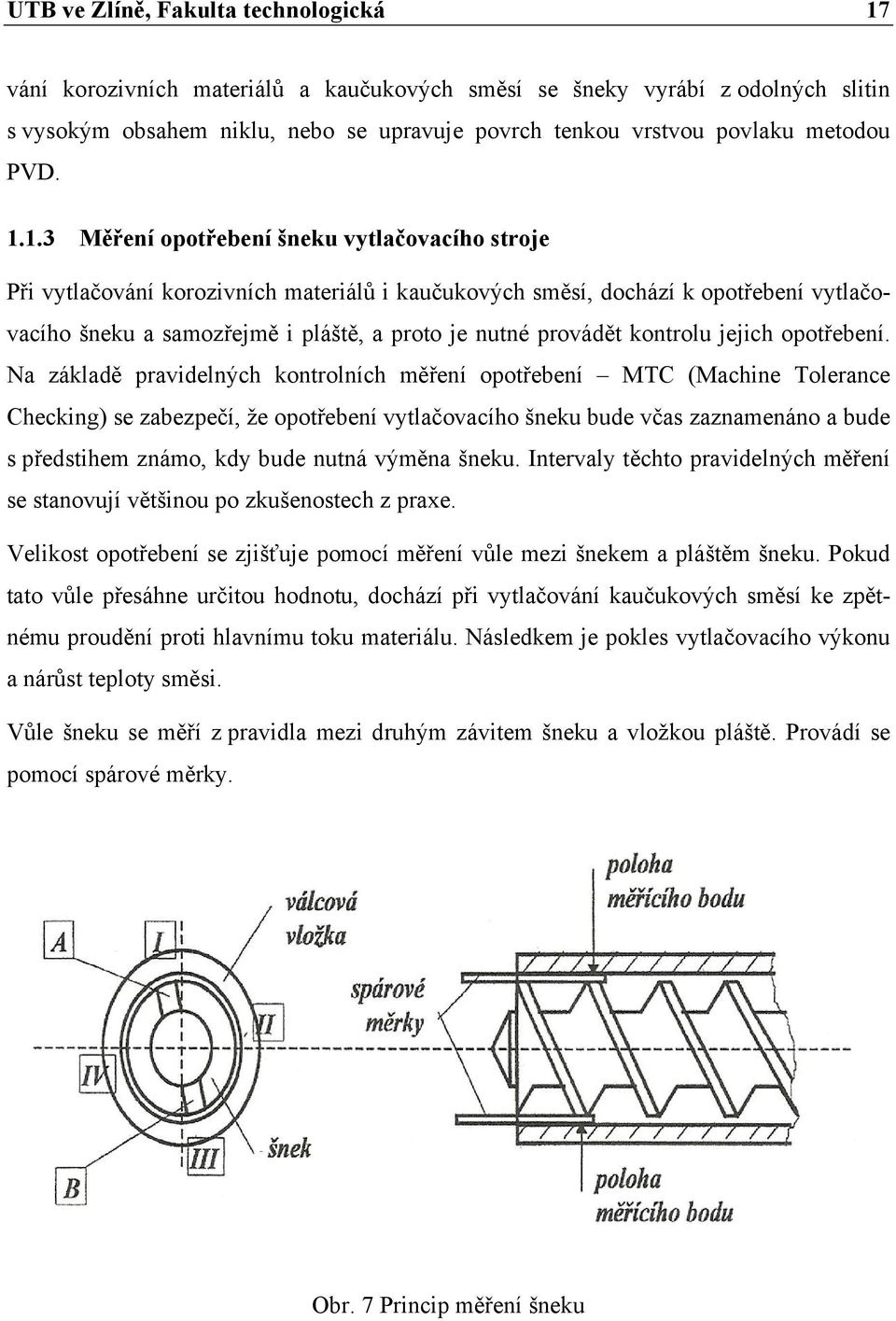 1.3 Měření opotřebení šneku vytlačovacího stroje Při vytlačování korozivních materiálů i kaučukových směsí, dochází k opotřebení vytlačovacího šneku a samozřejmě i pláště, a proto je nutné provádět
