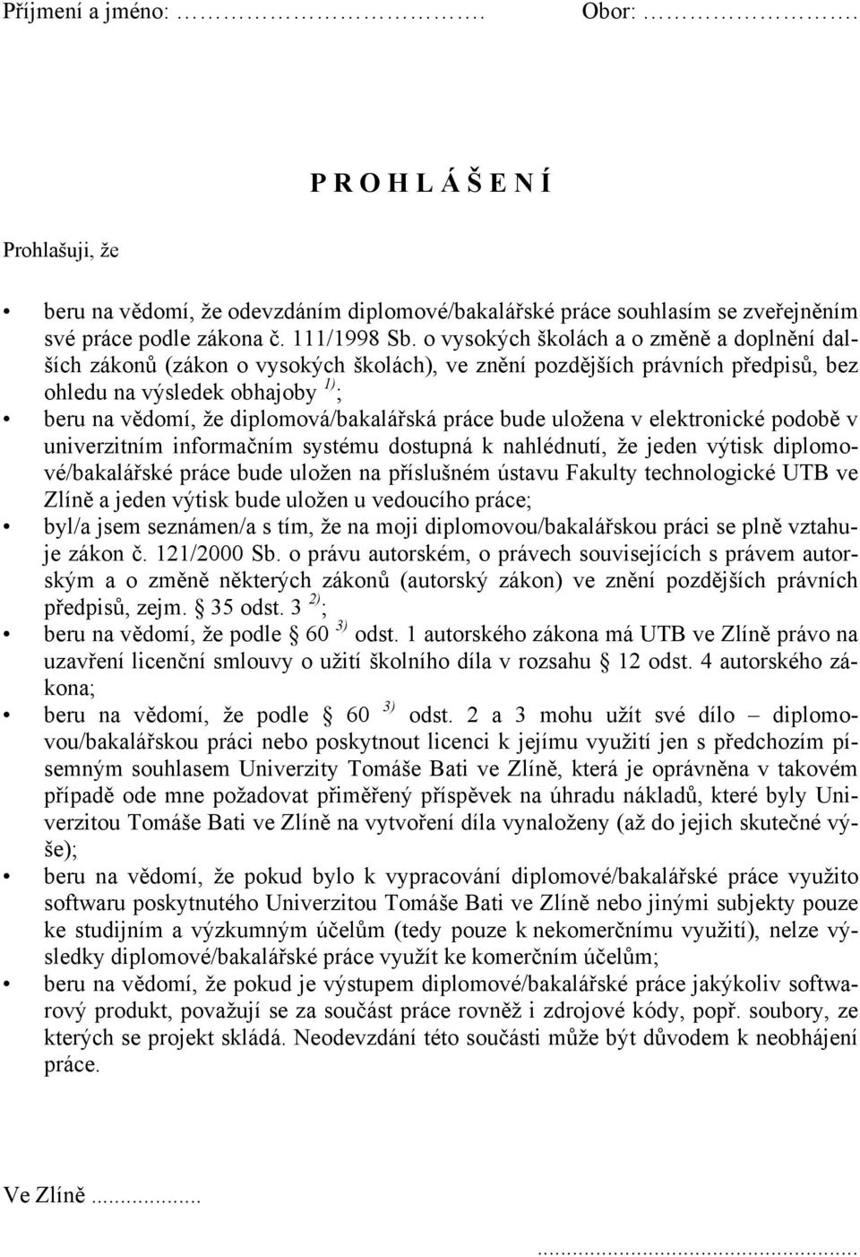 práce bude uložena v elektronické podobě v univerzitním informačním systému dostupná k nahlédnutí, že jeden výtisk diplomové/bakalářské práce bude uložen na příslušném ústavu Fakulty technologické