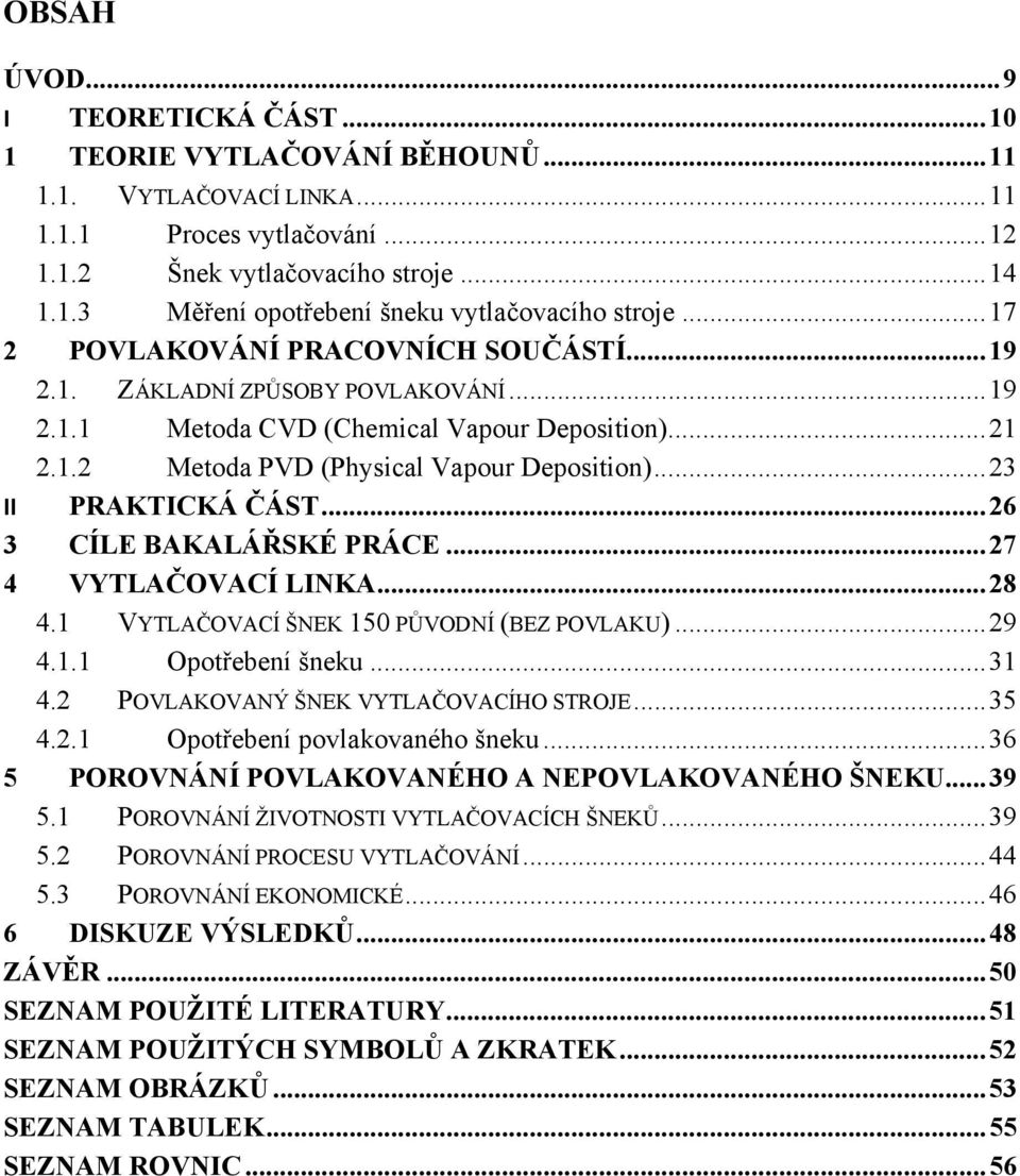 .. 23 II PRAKTICKÁ ČÁST... 26 3 CÍLE BAKALÁŘSKÉ PRÁCE... 27 4 VYTLAČOVACÍ LINKA... 28 4.1 VYTLAČOVACÍ ŠNEK 150 PŮVODNÍ (BEZ POVLAKU)... 29 4.1.1 Opotřebení šneku... 31 4.