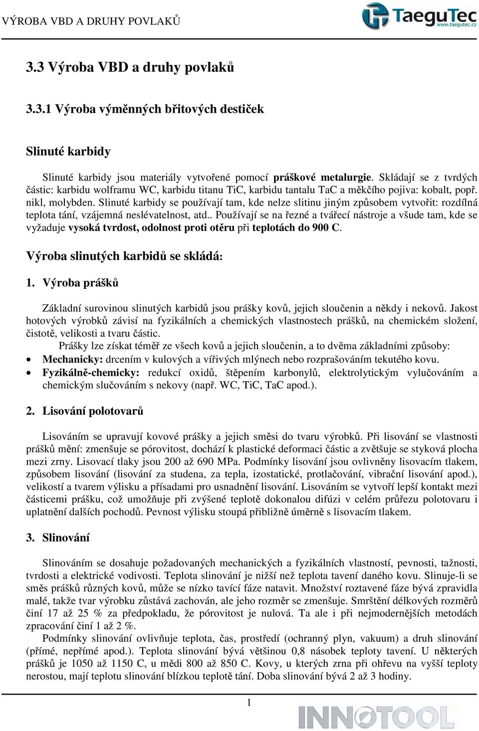 Slinuté karbidy se používají tam, kde nelze slitinu jiným způsobem vytvořit: rozdílná teplota tání, vzájemná neslévatelnost, atd.