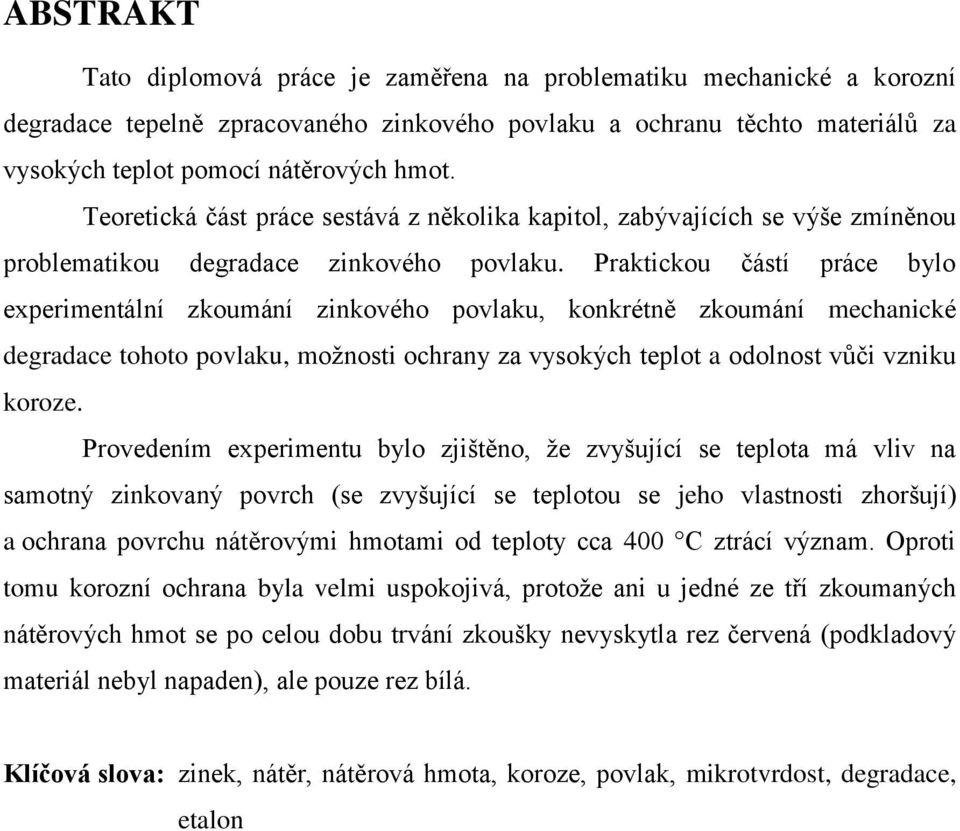 Praktickou částí práce bylo experimentální zkoumání zinkového povlaku, konkrétně zkoumání mechanické degradace tohoto povlaku, možnosti ochrany za vysokých teplot a odolnost vůči vzniku koroze.