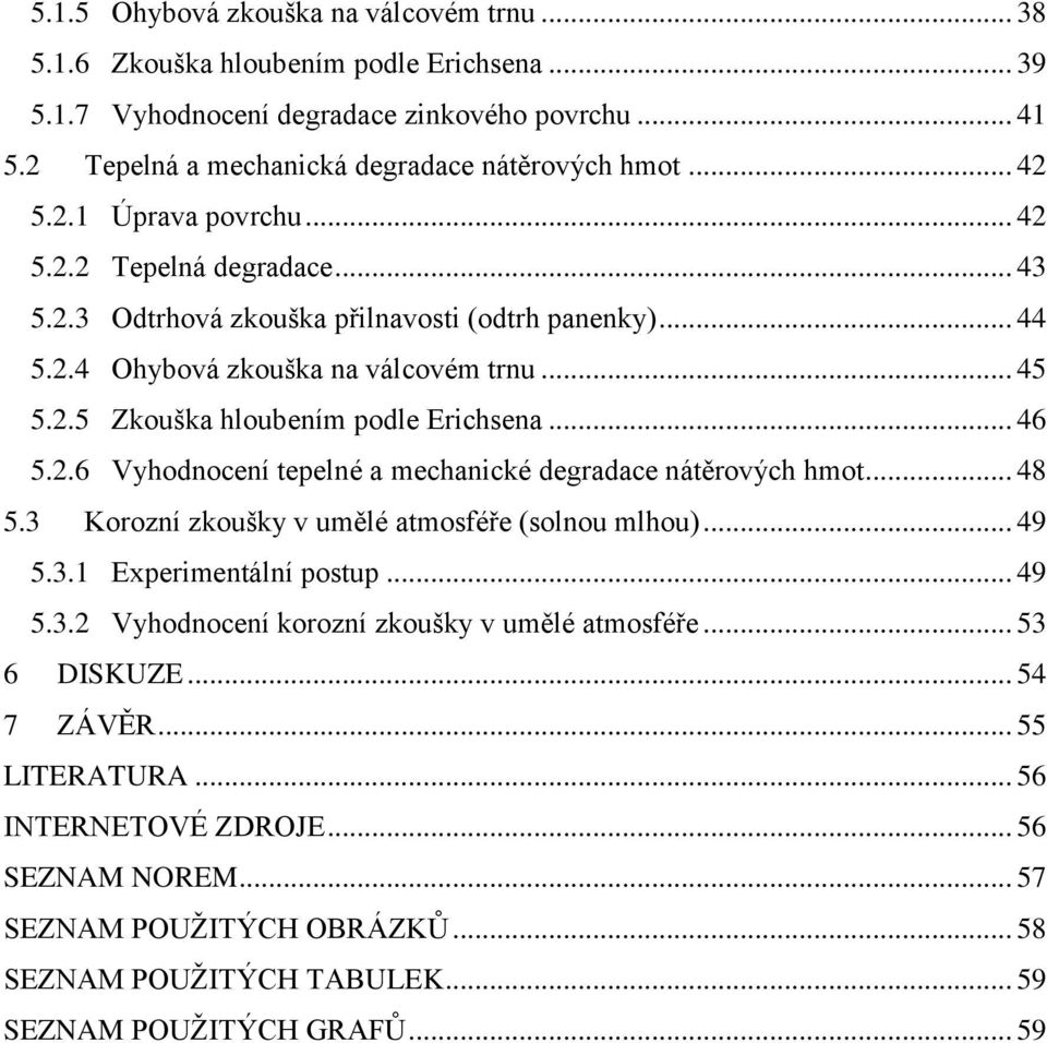 .. 46 5.2.6 Vyhodnocení tepelné a mechanické degradace nátěrových hmot... 48 5.3 Korozní zkoušky v umělé atmosféře (solnou mlhou)... 49 5.3.1 Experimentální postup... 49 5.3.2 Vyhodnocení korozní zkoušky v umělé atmosféře.