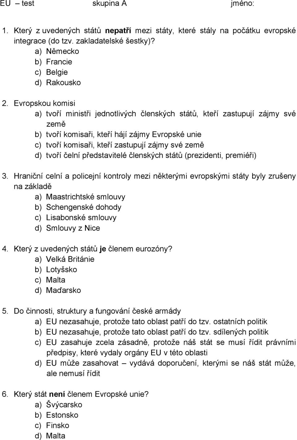 tvoří čelní představitelé členských států (prezidenti, premiéři) 3.