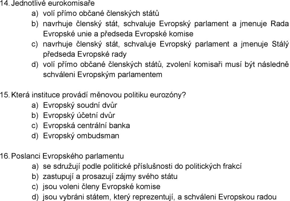 Která instituce provádí měnovou politiku eurozóny? a) Evropský soudní dvůr b) Evropský účetní dvůr c) Evropská centrální banka d) Evropský ombudsman 16.