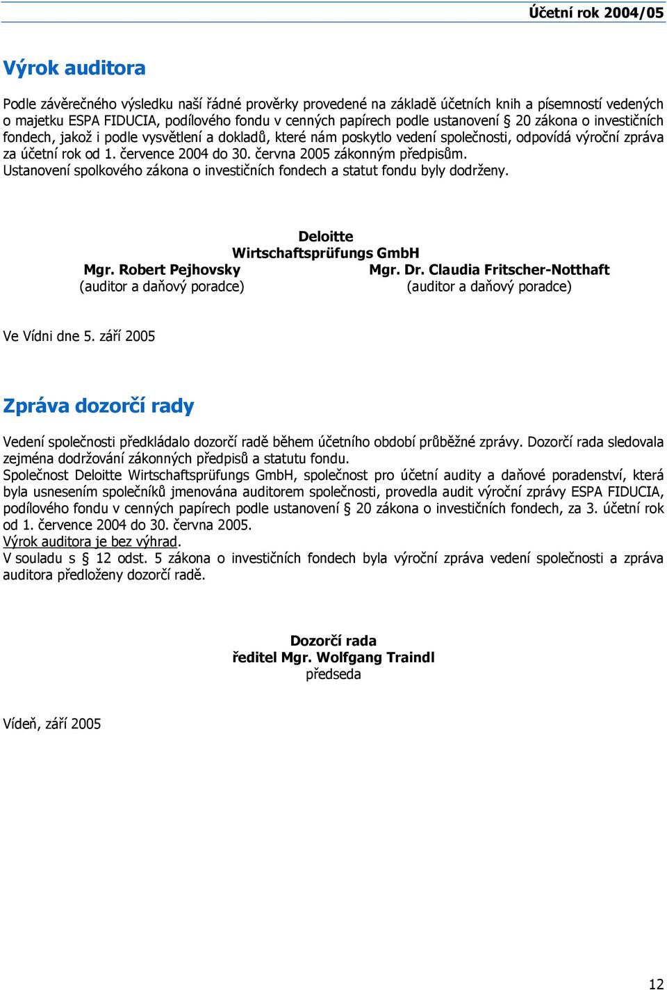 června 2005 zákonným předpisům. Ustanovení spolkového zákona o investičních fondech a statut fondu byly dodrženy. Mgr.