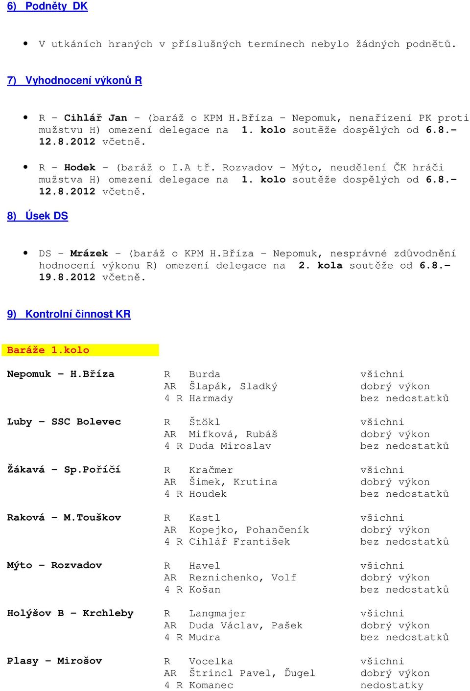 Rozvadov - Mýto, neudělení ČK hráči mužstva H) omezení delegace na 1. kolo soutěže dospělých od 6.8.- 12.8.2012 včetně. 8) Úsek DS DS Mrázek (baráž o KPM H.