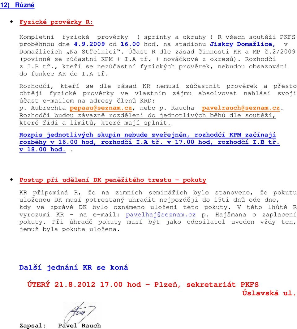 A tř. Rozhodčí, kteří se dle zásad KR nemusí zúčastnit prověrek a přesto chtějí fyzické prověrky ve vlastním zájmu absolvovat nahlásí svoji účast e-mailem na adresy členů KRD: p.