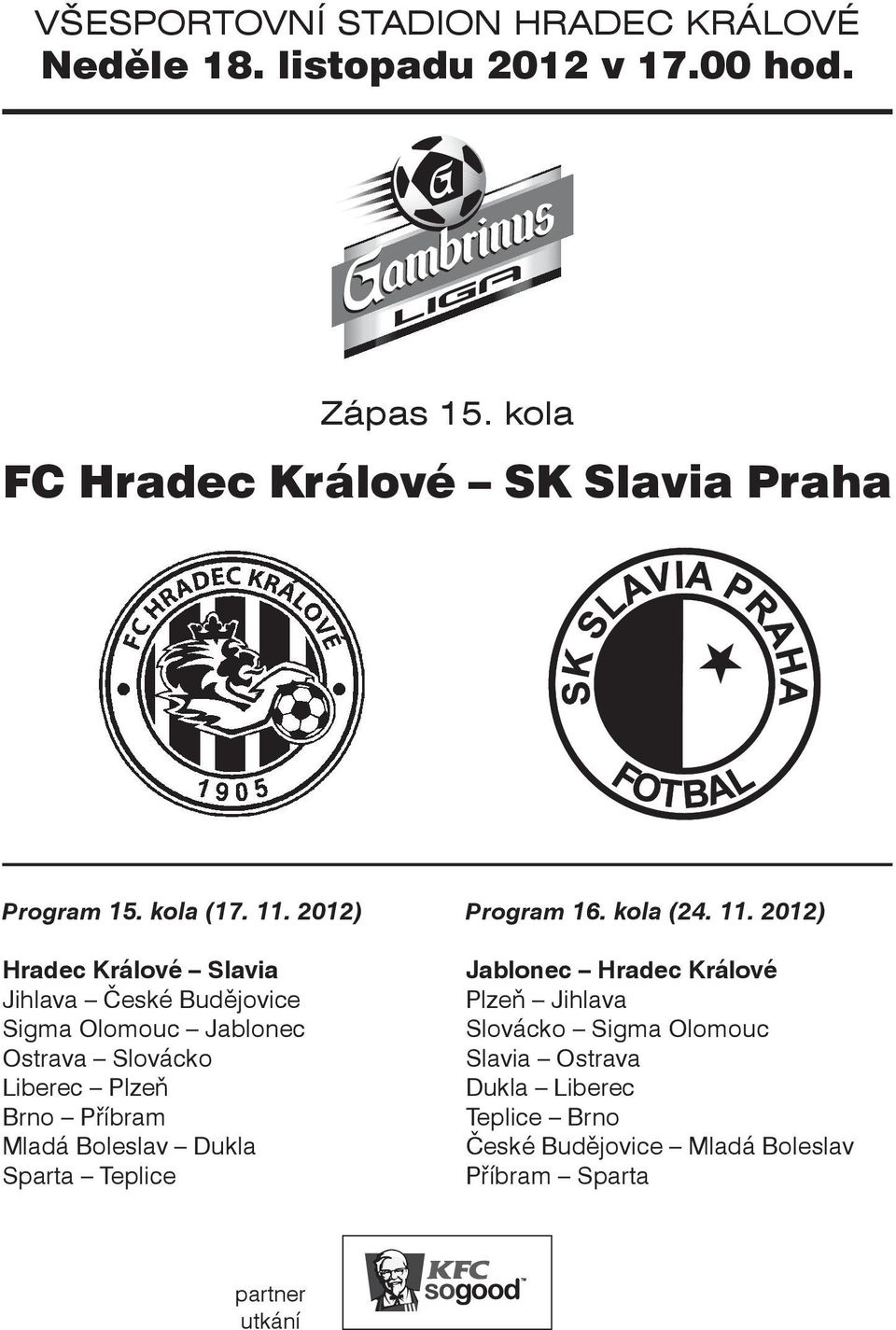 2012) Hradec Králové Slavia Jihlava České Budějovice Sigma Olomouc Jablonec Ostrava Slovácko Liberec Plzeň Brno Příbram Mladá