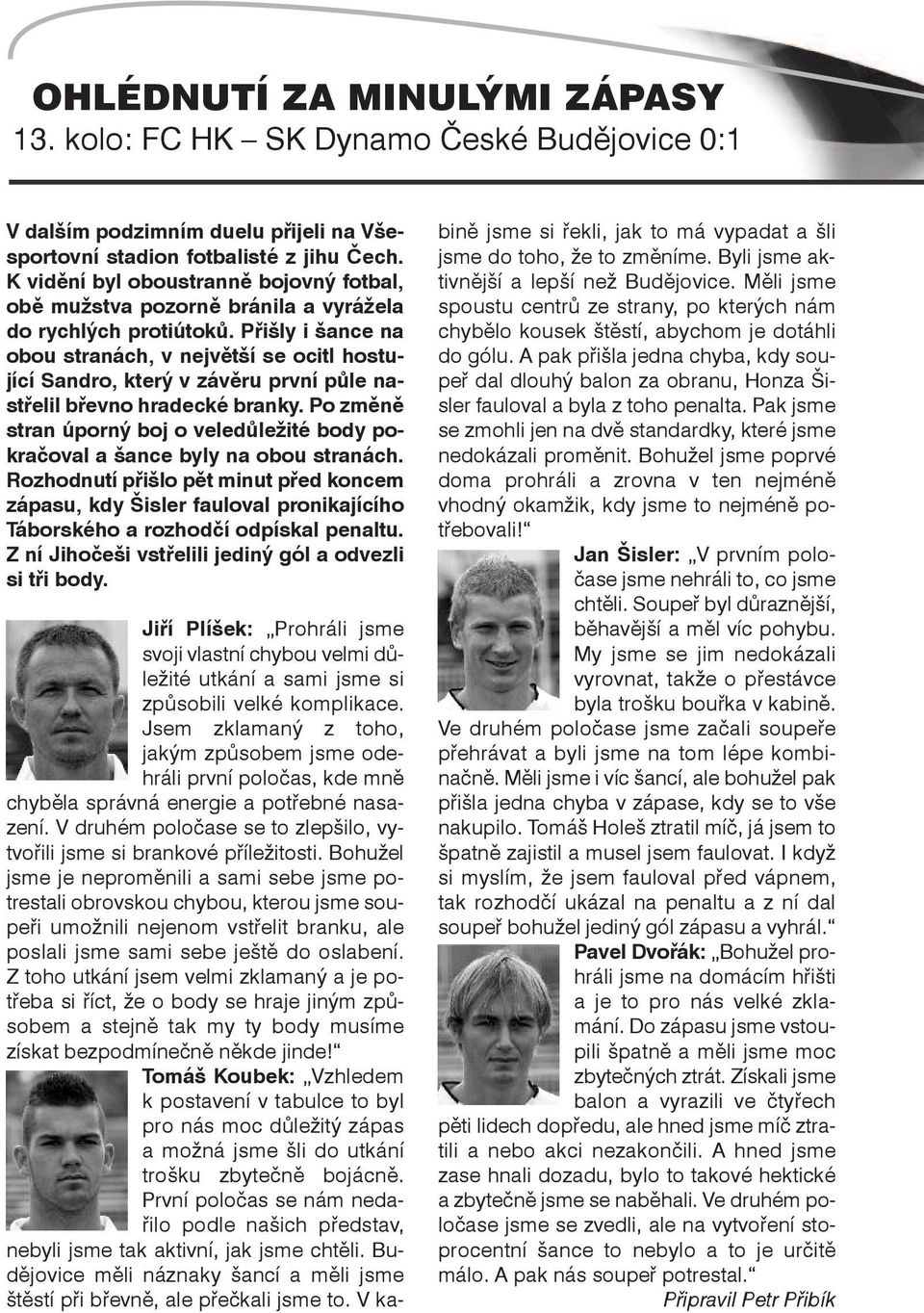 Přišly i šance na obou stranách, v největší se ocitl hostující Sandro, který v závěru první půle nastřelil břevno hradecké branky.